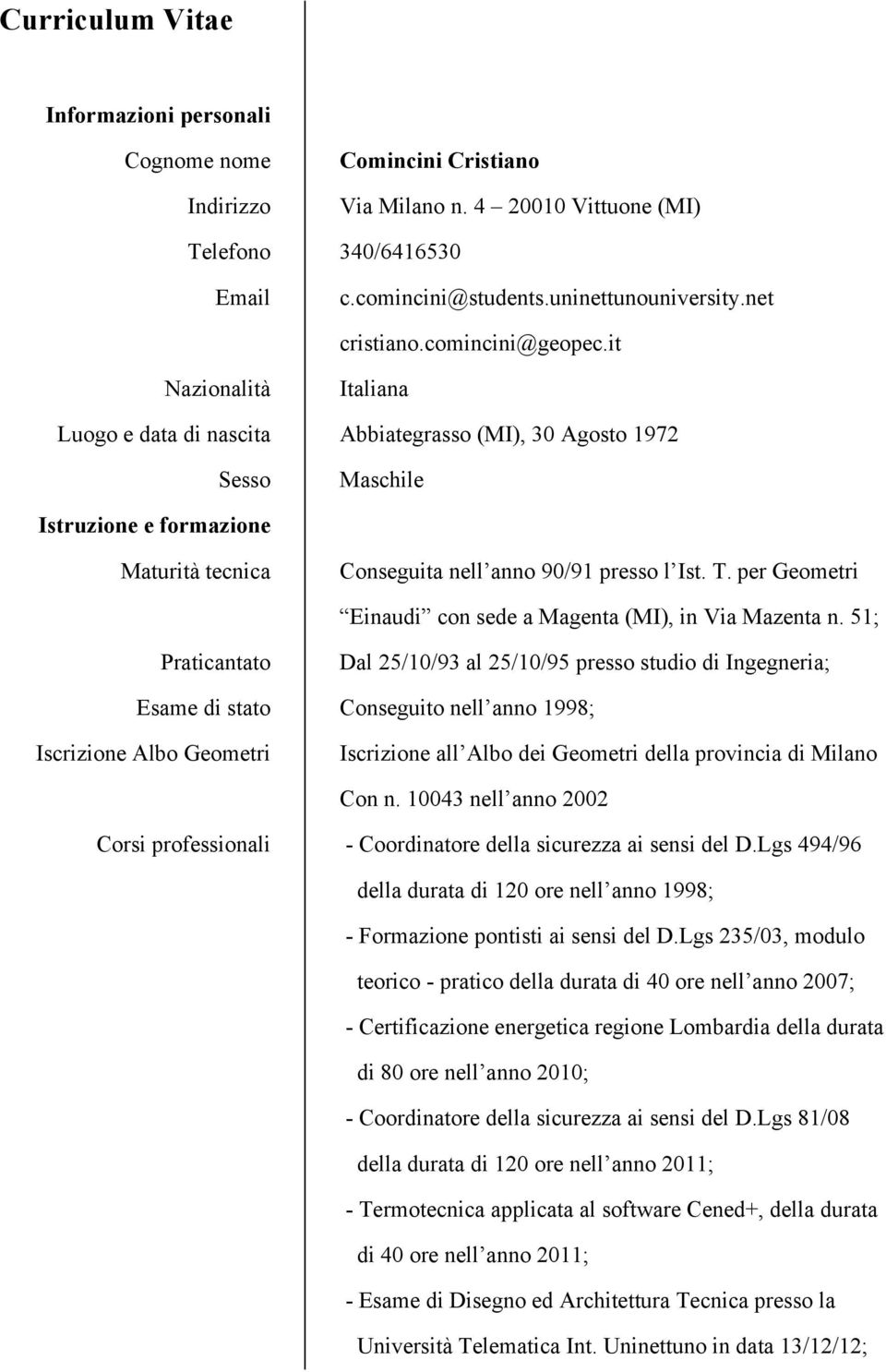 it Nazionalità Luogo e data di nascita Sesso Italiana Abbiategrasso (MI), 30 Agosto 1972 Maschile Istruzione e formazione Maturità tecnica Conseguita nell anno 90/91 presso l Ist. T.