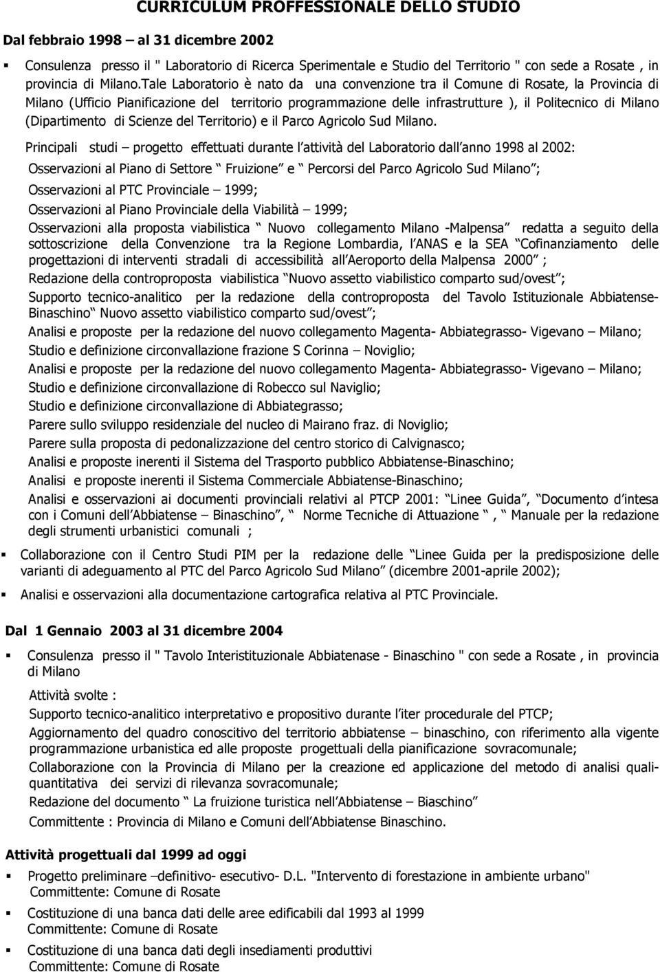 Tale Laboratorio è nato da una convenzione tra il Comune di Rosate, la Provincia di Milano (Ufficio Pianificazione del territorio programmazione delle infrastrutture ), il Politecnico di Milano