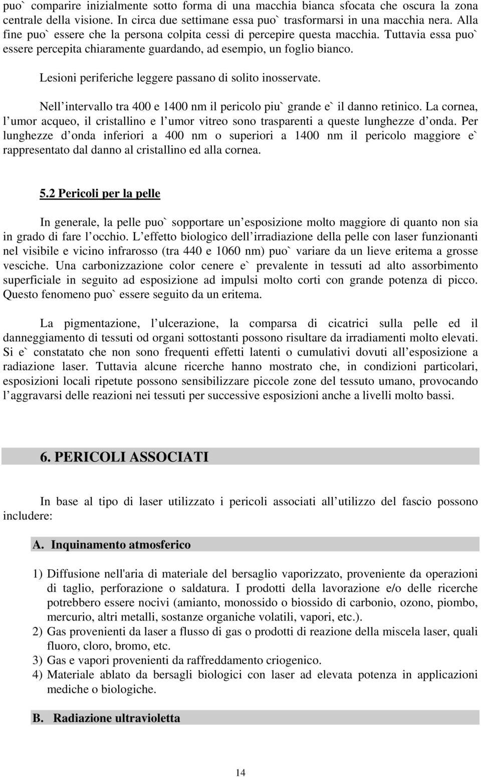 Lesioni periferiche leggere passano di solito inosservate. Nell intervallo tra 400 e 1400 nm il pericolo piu` grande e` il danno retinico.