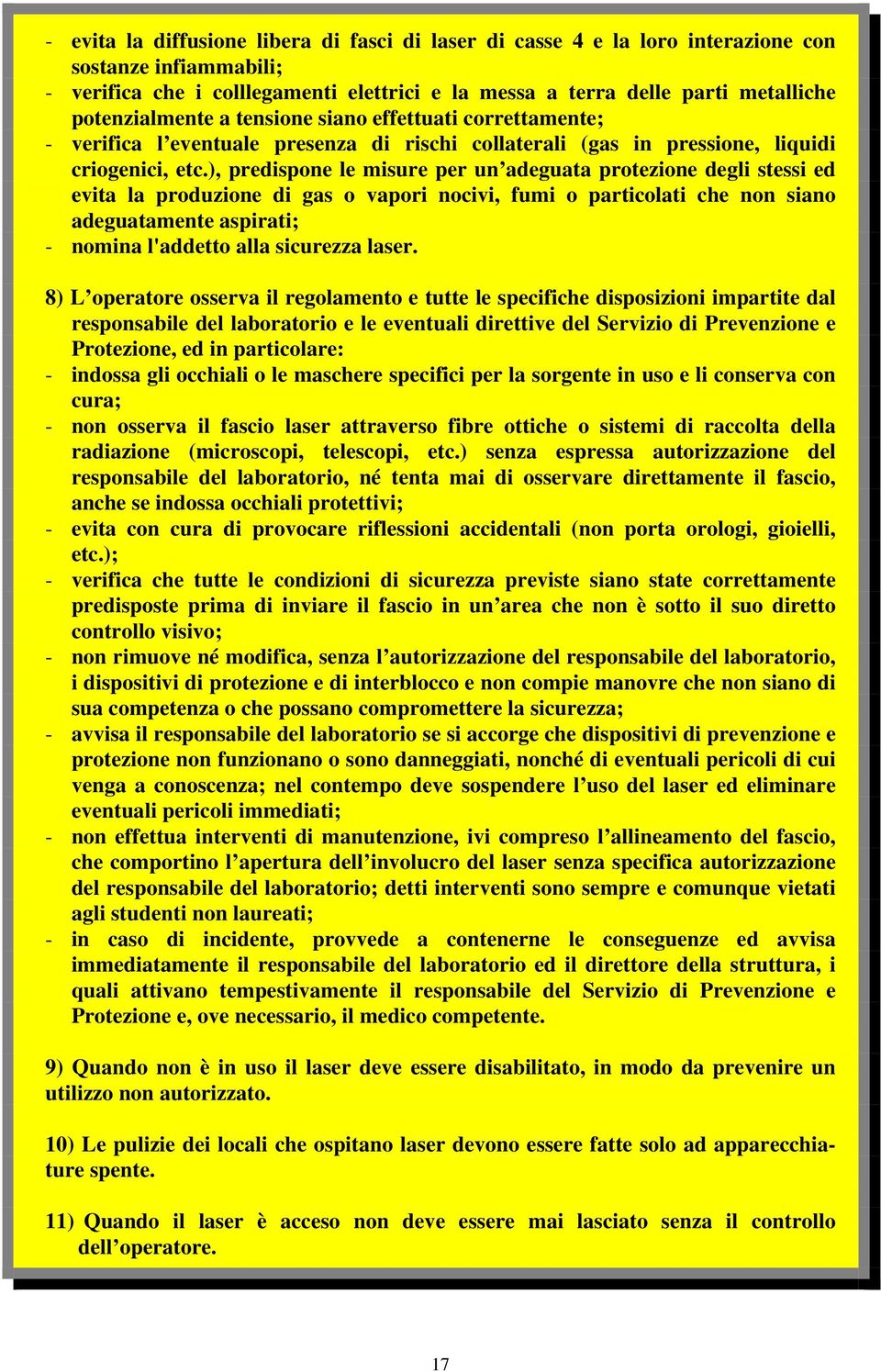 ), predispone le misure per un adeguata protezione degli stessi ed evita la produzione di gas o vapori nocivi, fumi o particolati che non siano adeguatamente aspirati; - nomina l'addetto alla