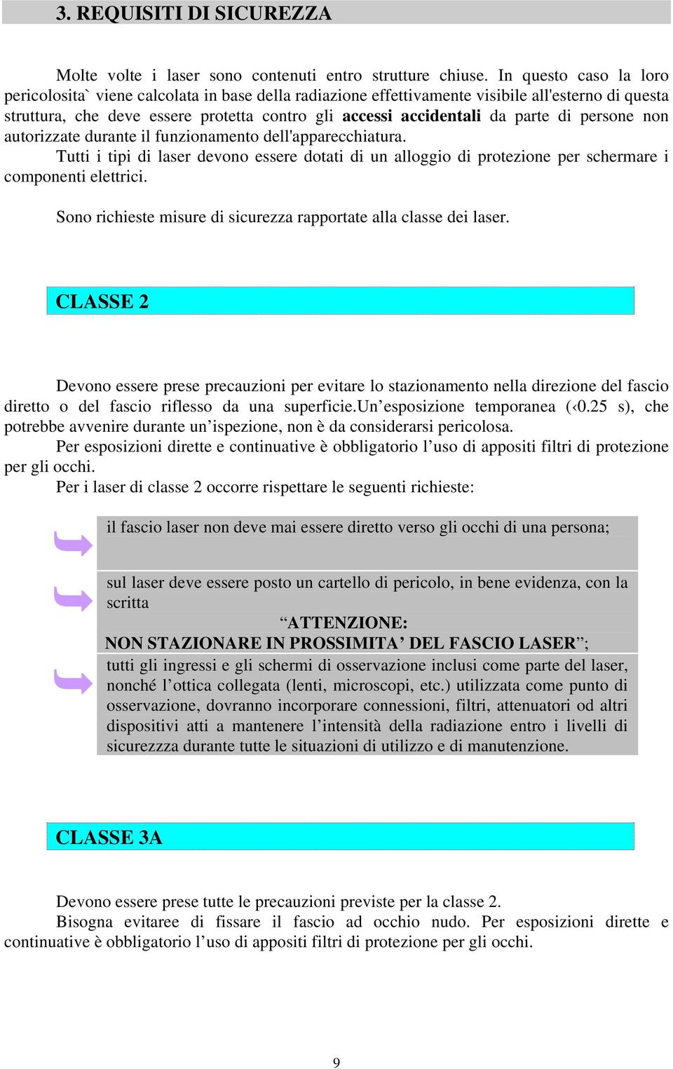 di persone non autorizzate durante il funzionamento dell'apparecchiatura. Tutti i tipi di laser devono essere dotati di un alloggio di protezione per schermare i componenti elettrici.