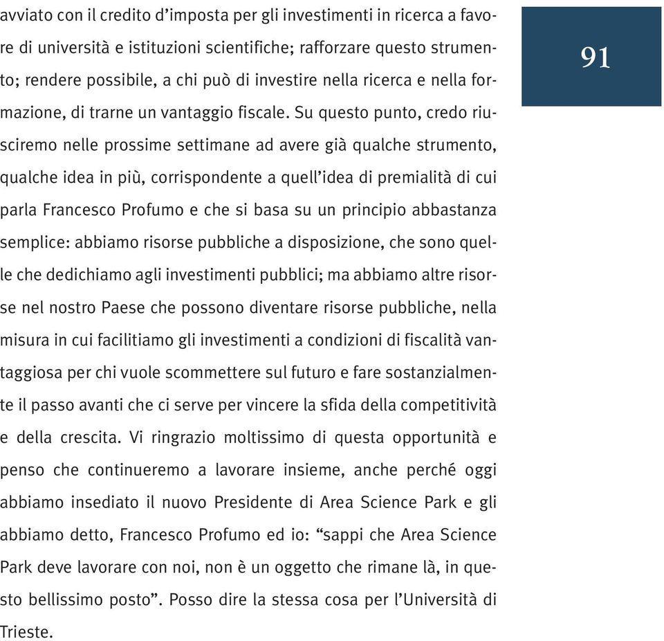 Su questo punto, credo riusciremo nelle prossime settimane ad avere già qualche strumento, qualche idea in più, corrispondente a quell idea di premialità di cui parla Francesco Profumo e che si basa