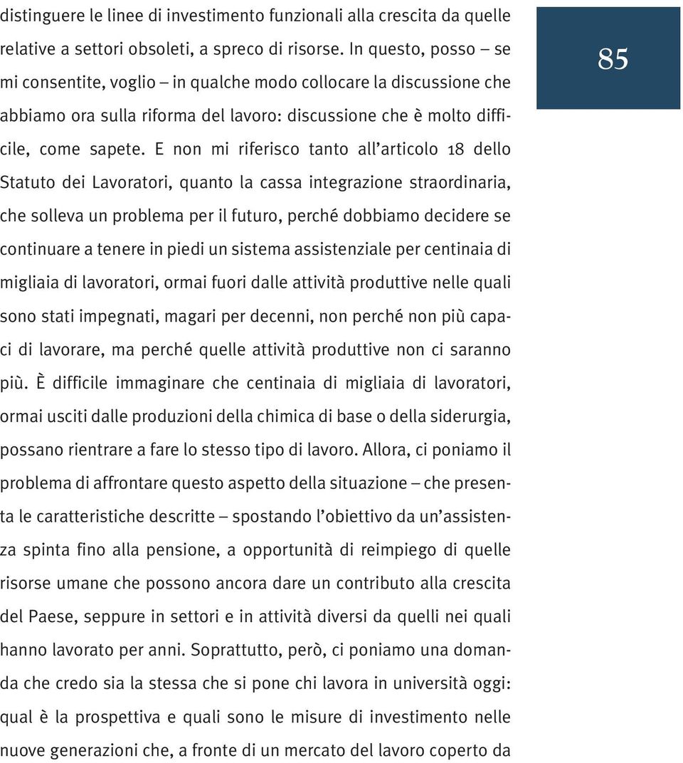 E non mi riferisco tanto all articolo 18 dello Statuto dei Lavoratori, quanto la cassa integrazione straordinaria, che solleva un problema per il futuro, perché dobbiamo decidere se continuare a