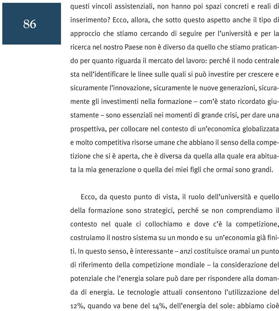 quanto riguarda il mercato del lavoro: perché il nodo centrale sta nell identificare le linee sulle quali si può investire per crescere e sicuramente l innovazione, sicuramente le nuove generazioni,