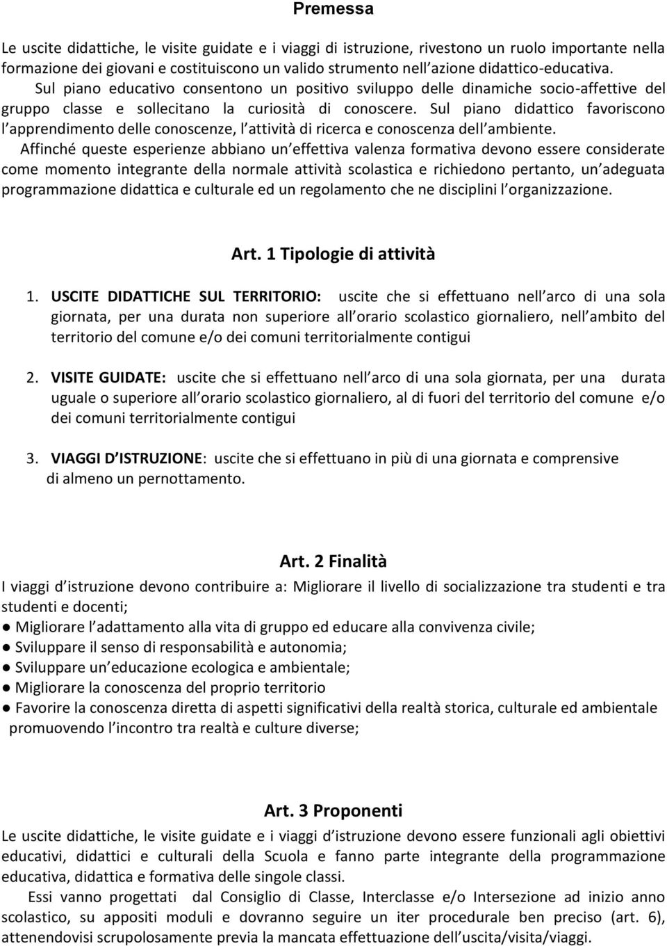 Sul piano didattico favoriscono l apprendimento delle conoscenze, l attività di ricerca e conoscenza dell ambiente.