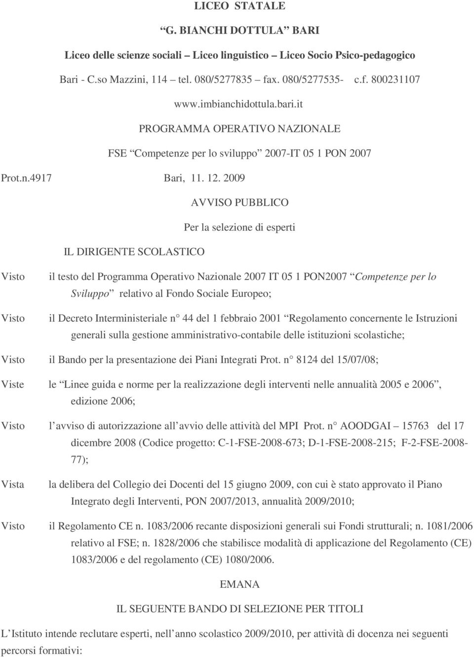 2009 AVVISO PUBBLICO Per la selezione di esperti IL DIRIGENTE SCOLASTICO Visto Visto il testo del Programma Operativo Nazionale 2007 IT 05 1 PON2007 Competenze per lo Sviluppo relativo al Fondo