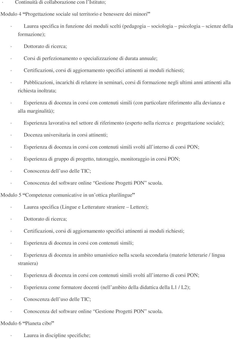 richiesta inoltrata; Esperienza di docenza in corsi con contenuti simili (con particolare riferimento alla devianza e alla marginalità); Esperienza lavorativa nel settore di riferimento (esperto