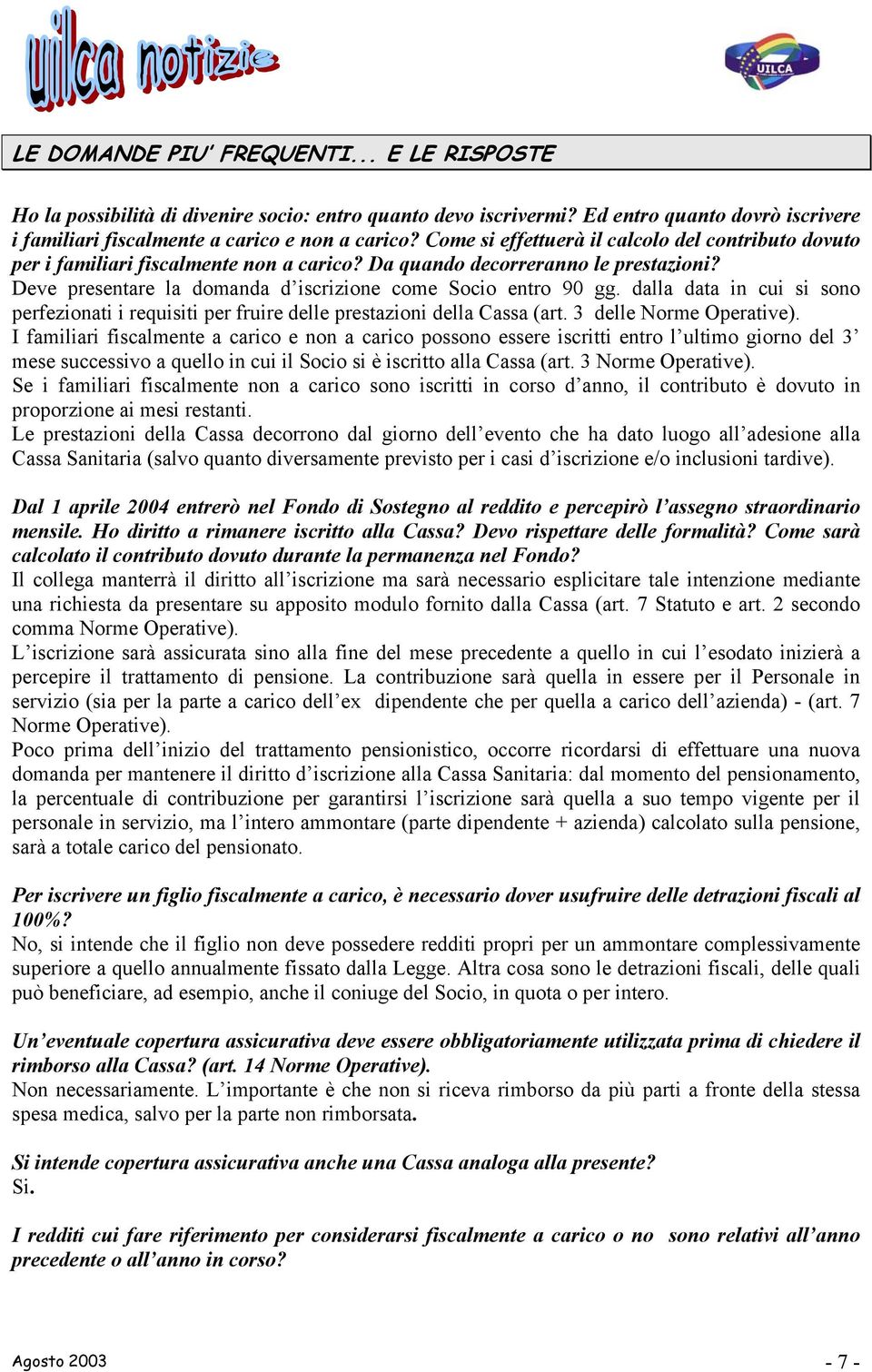 dalla data in cui si sono perfezionati i requisiti per fruire delle prestazioni della Cassa (art. 3 delle Norme Operative).