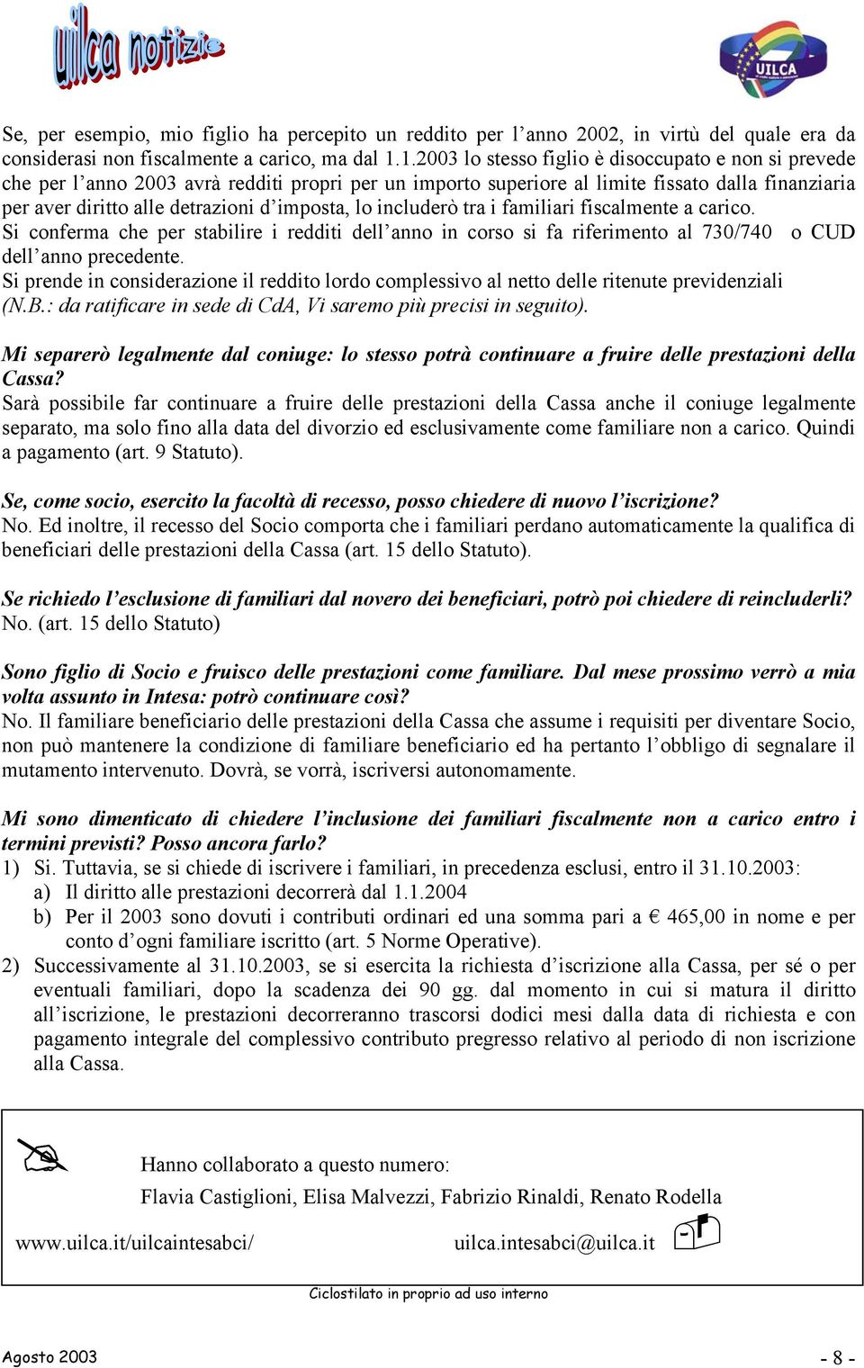 lo includerò tra i familiari fiscalmente a carico. Si conferma che per stabilire i redditi dell anno in corso si fa riferimento al 730/740 o CUD dell anno precedente.