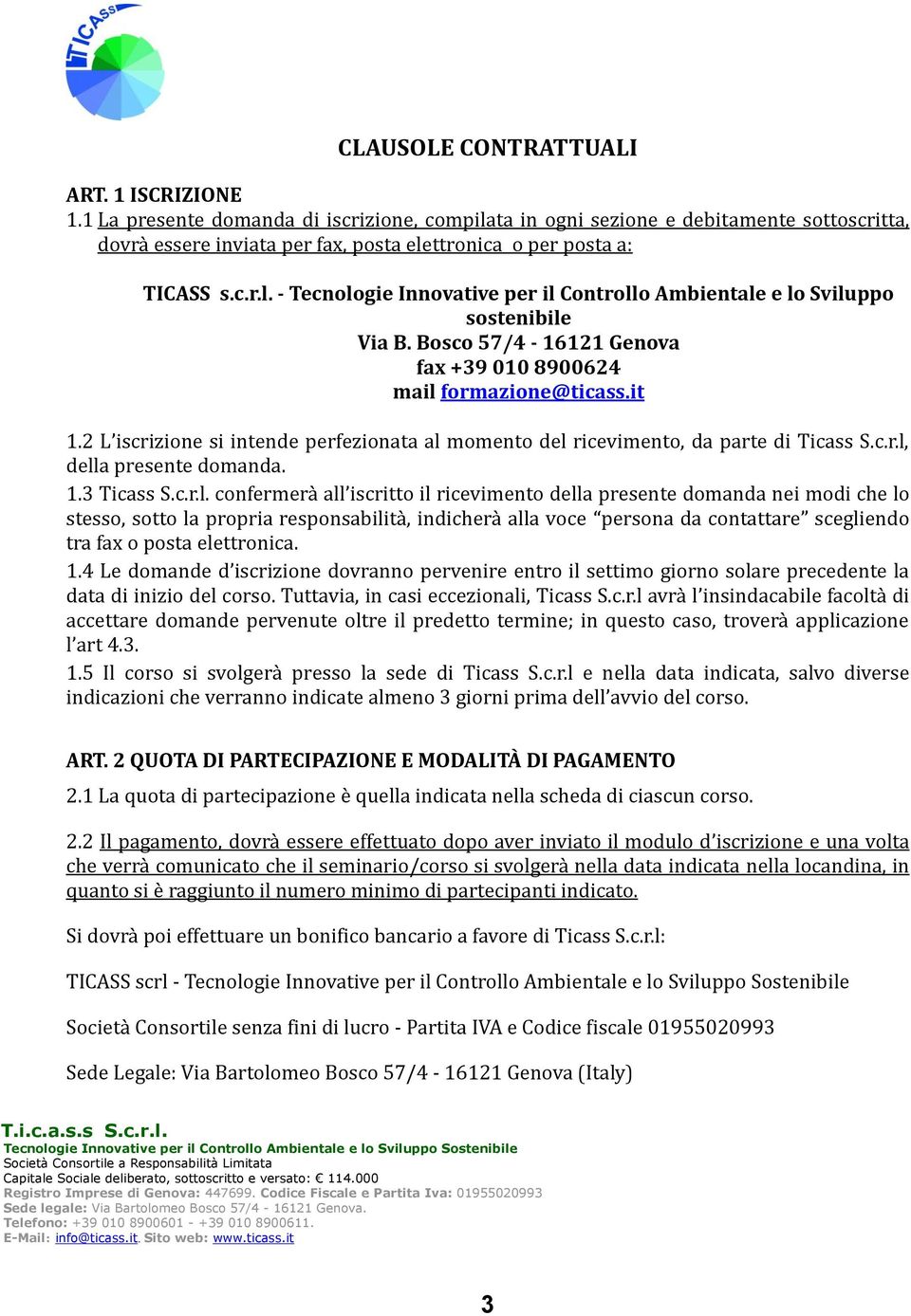 Bosco 57/4-16121 Genova fax +39 010 8900624 mail formazione@ticass.it 1.2 L iscrizione si intende perfezionata al momento del ricevimento, da parte di Ticass S.c.r.l, della presente domanda. 1.3 Ticass S.