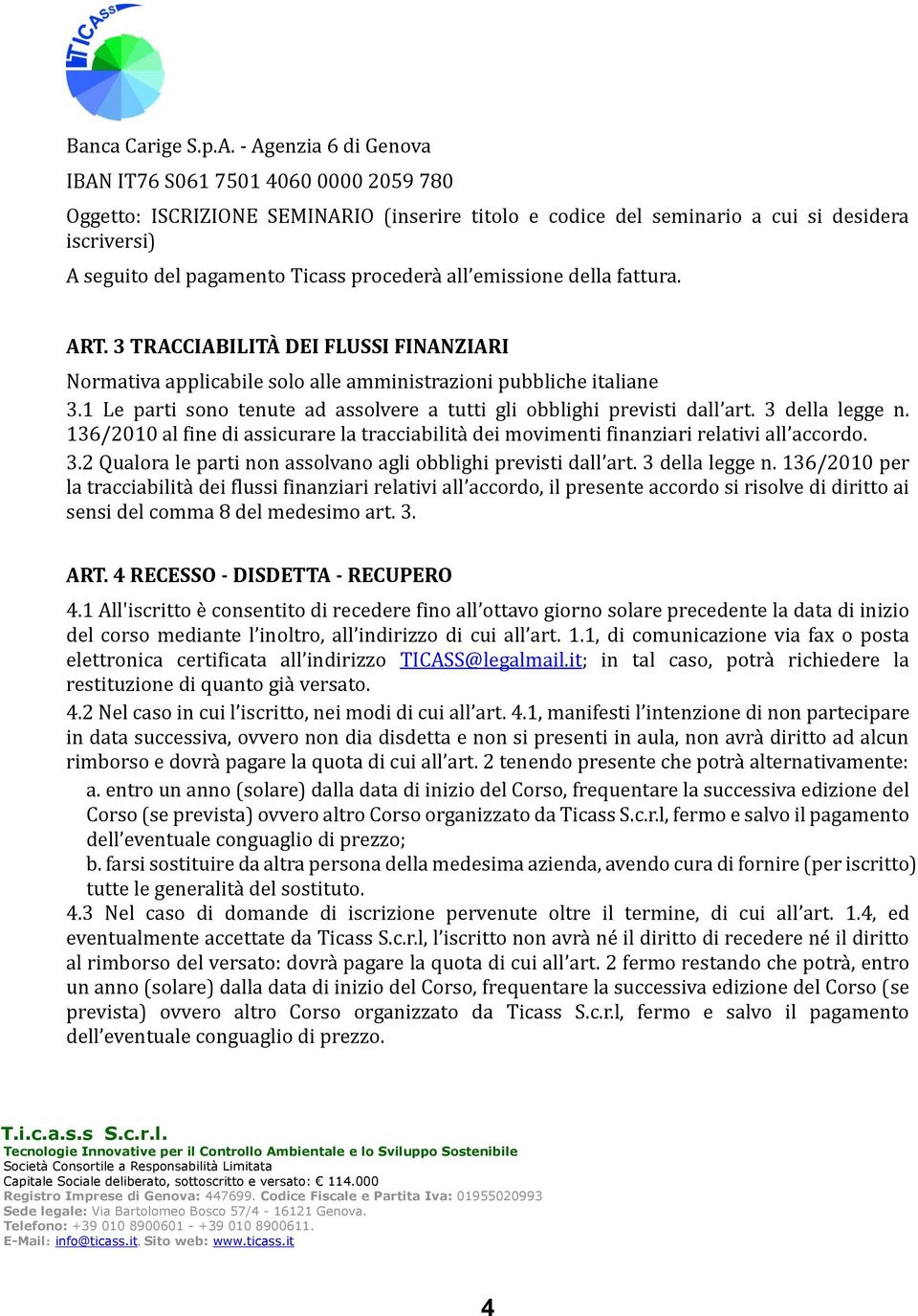 procedera all emissione della fattura. ART. 3 TRACCIABILITÀ DEI FLUSSI FINANZIARI Normativa applicabile solo alle amministrazioni pubbliche italiane 3.