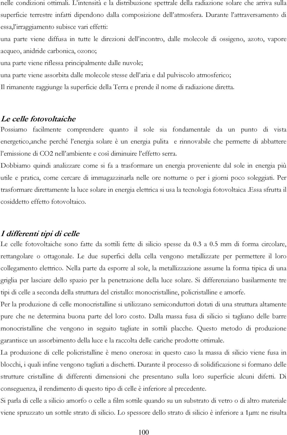 carbonica, ozono; una parte viene riflessa principalmente dalle nuvole; una parte viene assorbita dalle molecole stesse dell aria e dal pulviscolo atmosferico; Il rimanente raggiunge la superficie