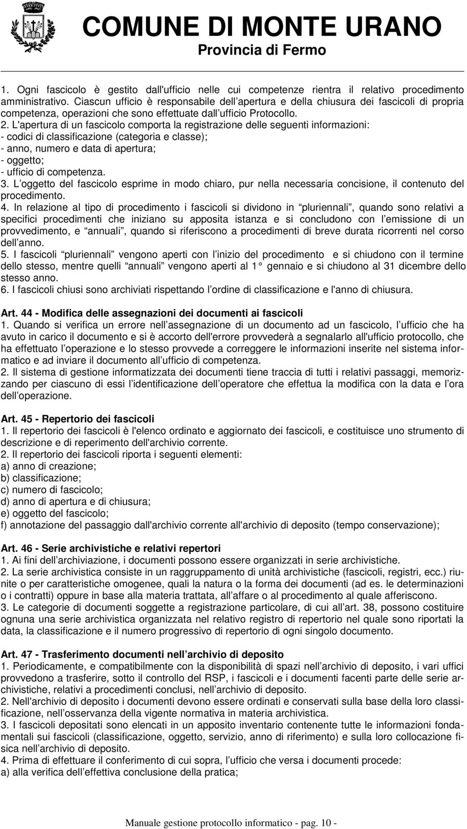 L'apertura di un fascicolo comporta la registrazione delle seguenti informazioni: - codici di classificazione (categoria e classe); - anno, numero e data di apertura; - oggetto; - ufficio di