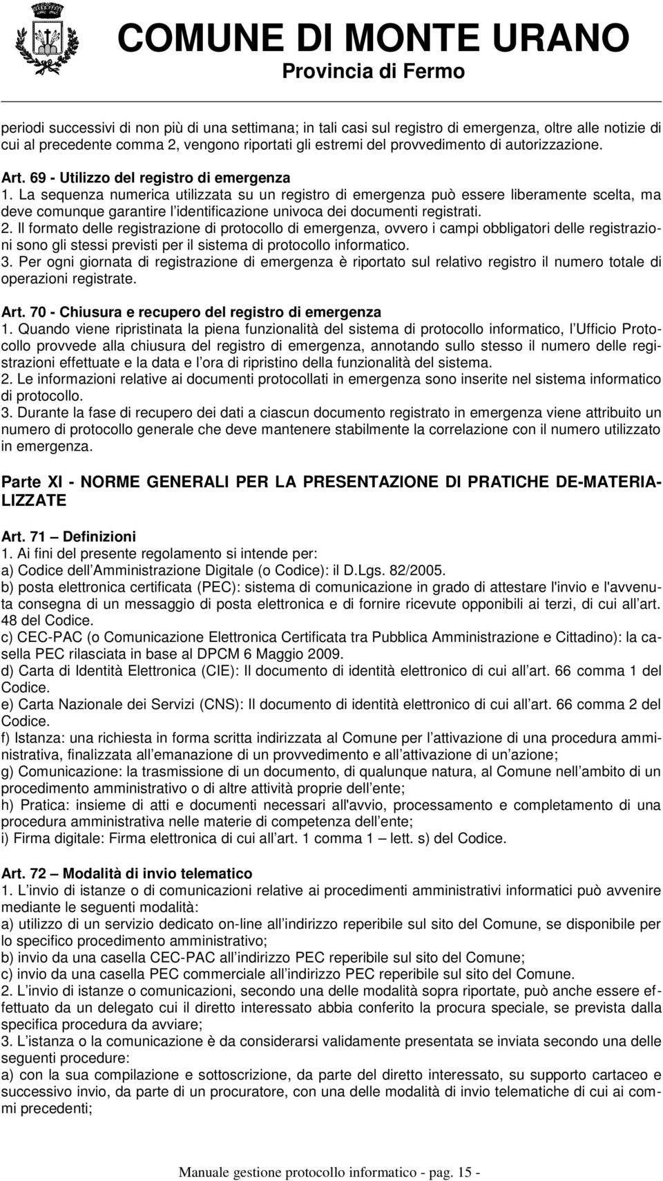 La sequenza numerica utilizzata su un registro di emergenza può essere liberamente scelta, ma deve comunque garantire l identificazione univoca dei documenti registrati. 2.