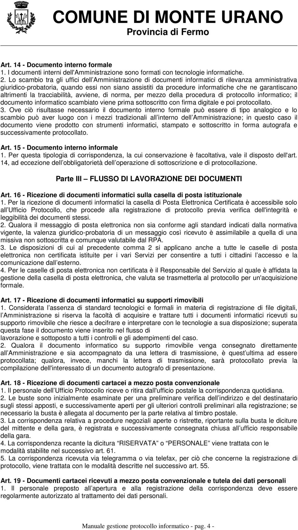 altrimenti la tracciabilità, avviene, di norma, per mezzo della procedura di protocollo informatico; il documento informatico scambiato viene prima sottoscritto con firma digitale e poi protocollato.