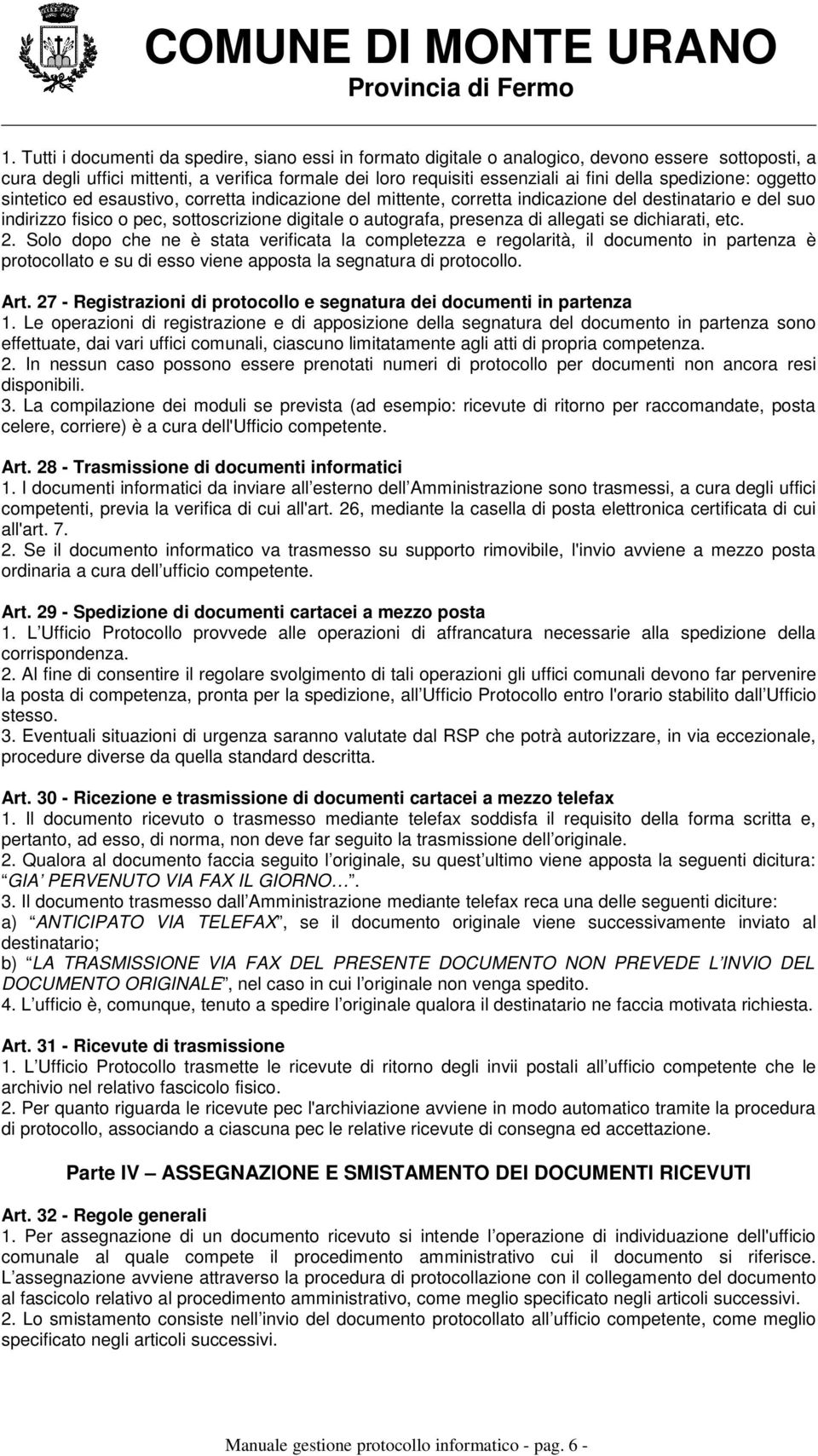 allegati se dichiarati, etc. 2. Solo dopo che ne è stata verificata la completezza e regolarità, il documento in partenza è protocollato e su di esso viene apposta la segnatura di protocollo. Art.