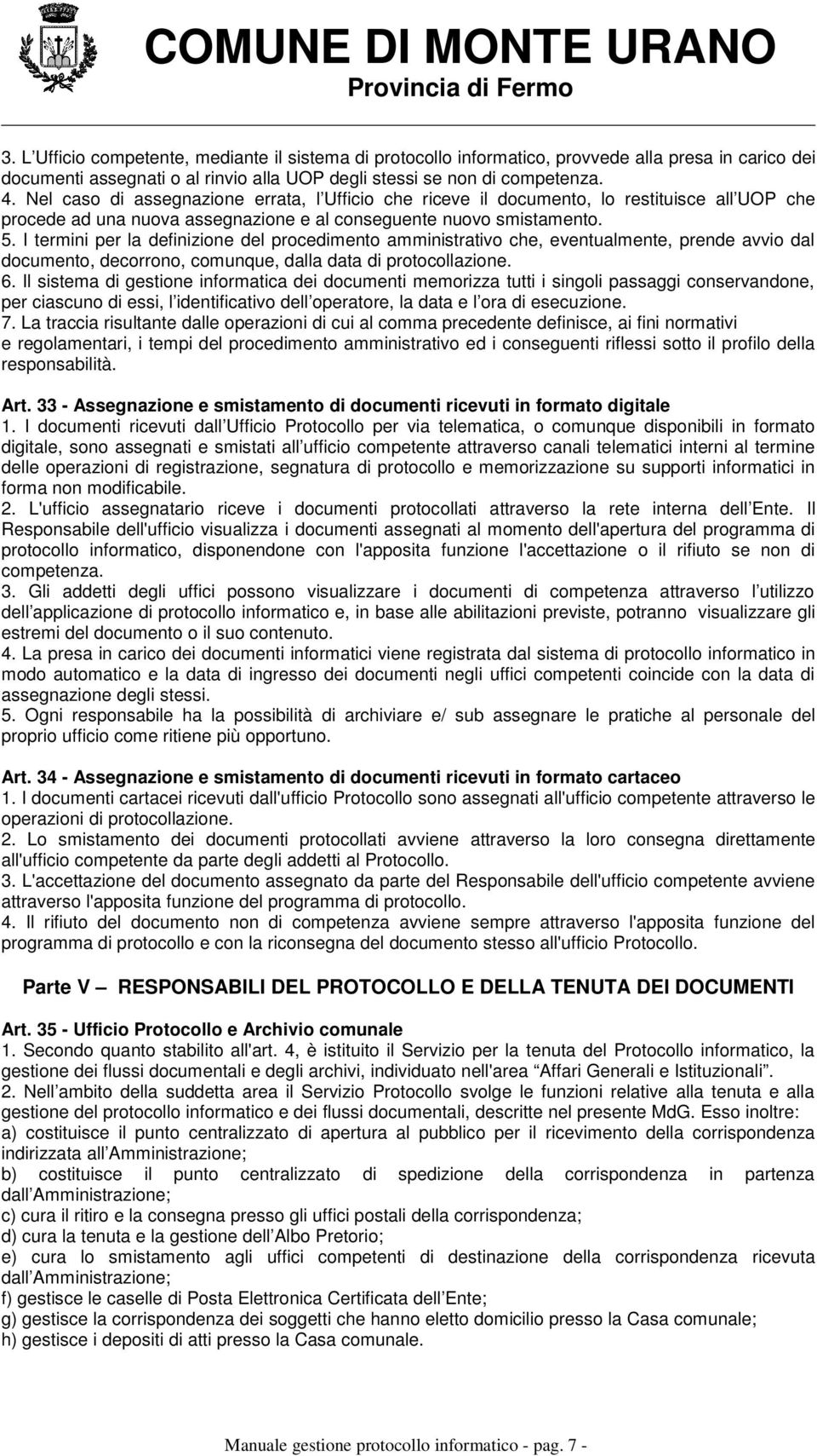 I termini per la definizione del procedimento amministrativo che, eventualmente, prende avvio dal documento, decorrono, comunque, dalla data di protocollazione. 6.