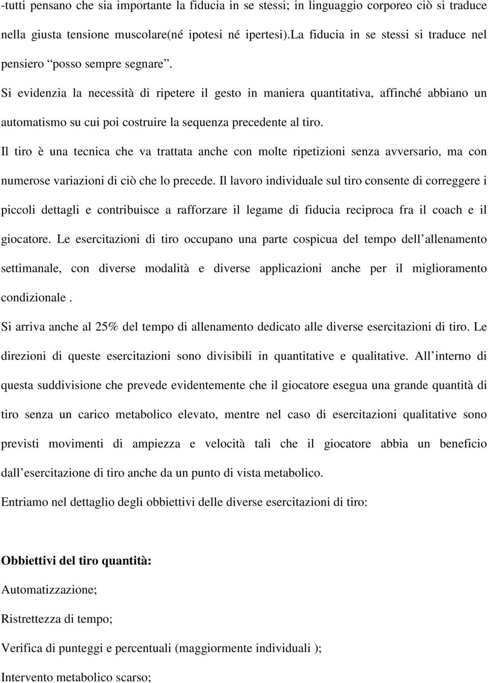 Si evidenzia la necessità di ripetere il gesto in maniera quantitativa, affinché abbiano un automatismo su cui poi costruire la sequenza precedente al tiro.