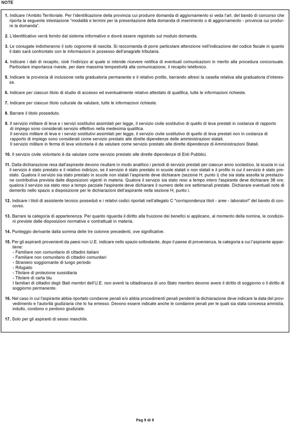 L identificativo verrà fornito dal sistema informativo e dovrà essere registrato sul modulo domanda. 3. Le coniugate indicheranno il solo cognome di nascita.