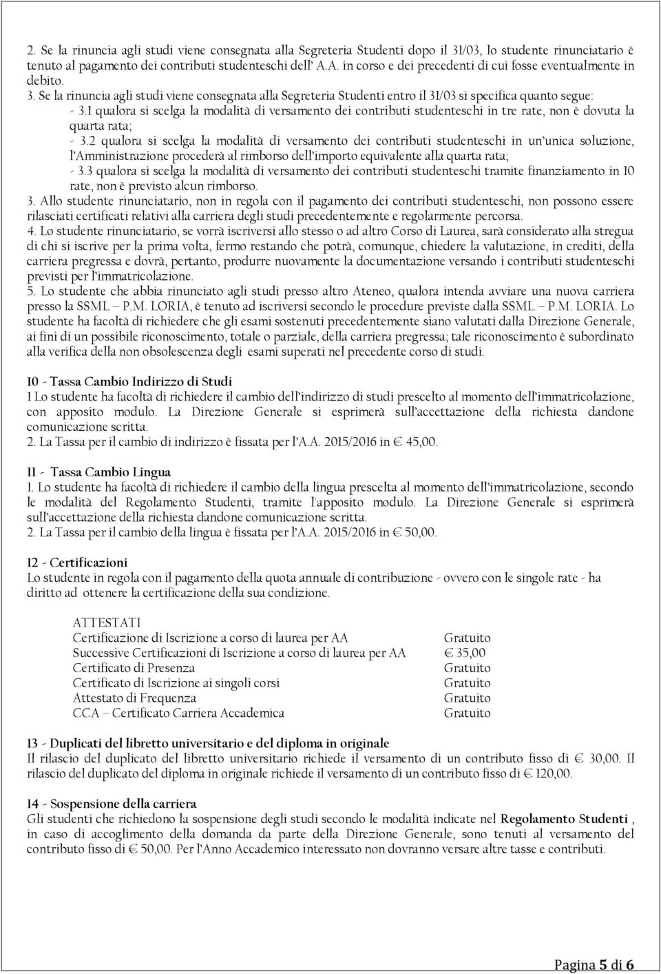 1 qualora si scelga la modalità di versamento dei contributi studenteschi in tre rate, non è dovuta la quarta rata; - 3.