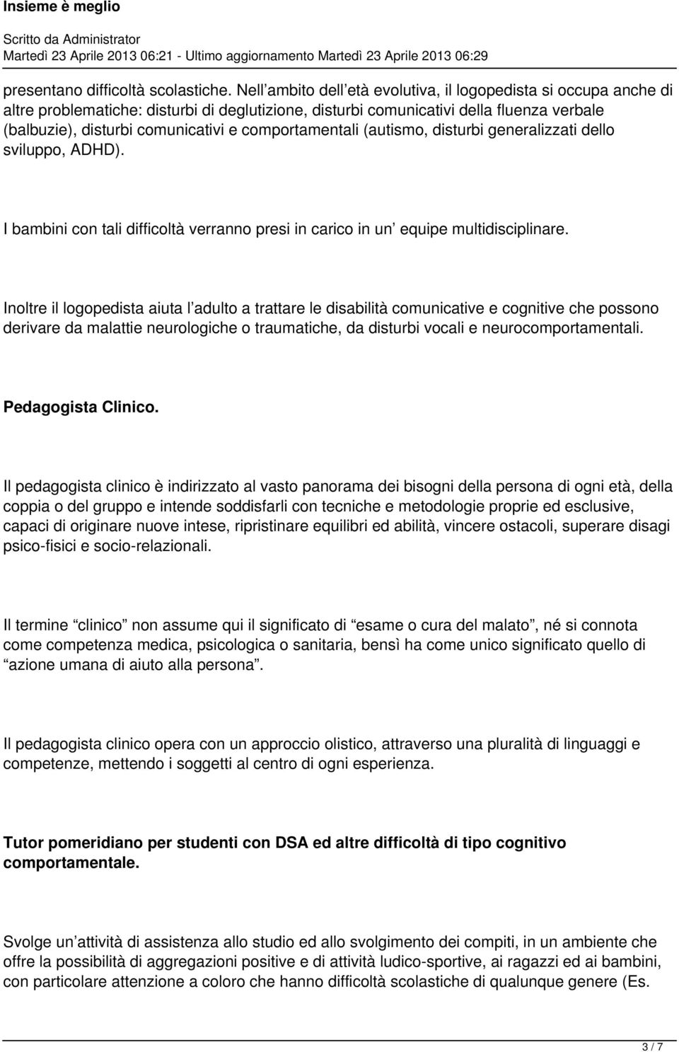 comportamentali (autismo, disturbi generalizzati dello sviluppo, ADHD). I bambini con tali difficoltà verranno presi in carico in un equipe multidisciplinare.