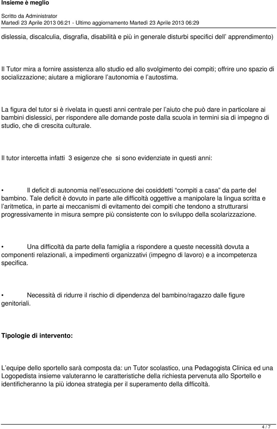 La figura del tutor si è rivelata in questi anni centrale per l aiuto che può dare in particolare ai bambini dislessici, per rispondere alle domande poste dalla scuola in termini sia di impegno di