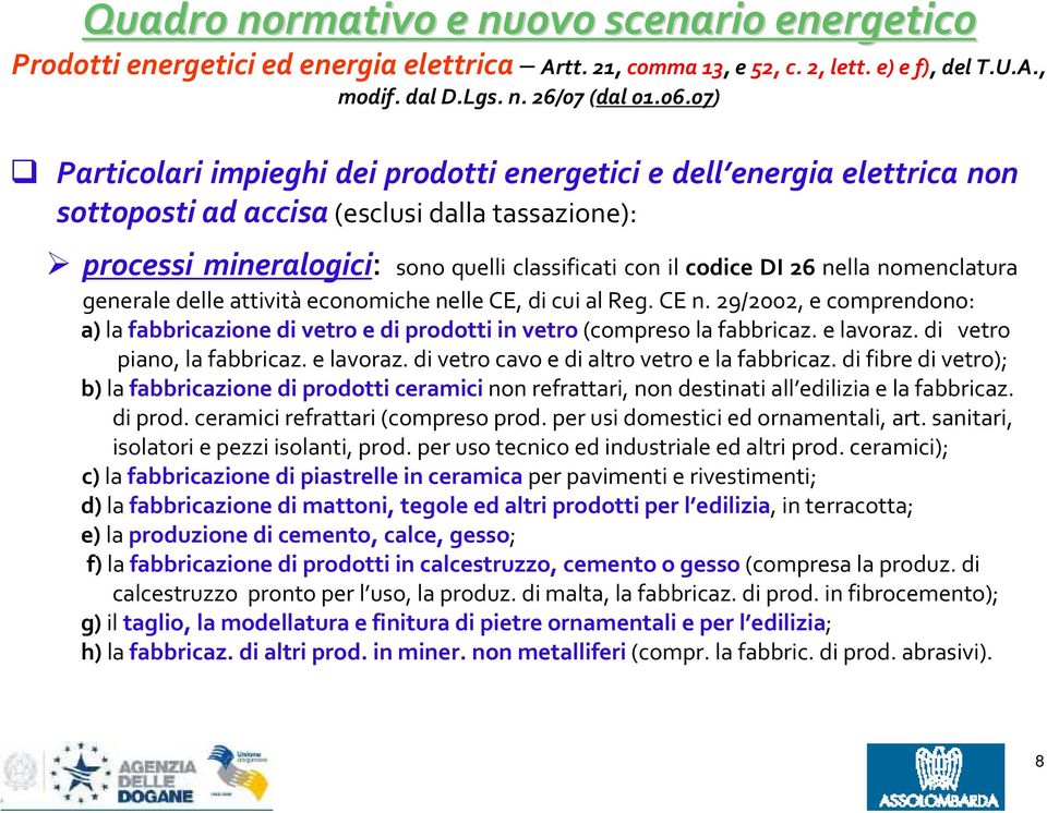 nomenclatura generale delle attività economiche nelle CE, di cui al Reg. CE n. 29/2002, e comprendono: a)la fabbricazione di vetro e di prodotti in vetro(compreso la fabbricaz. e lavoraz.