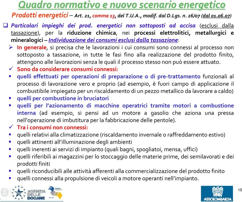 In generale, si precisa che le lavorazioni i cui consumi sono connessi al processo non sottoposto a tassazione, in tutte le fasi fino alla realizzazione del prodotto finito, attengono alle