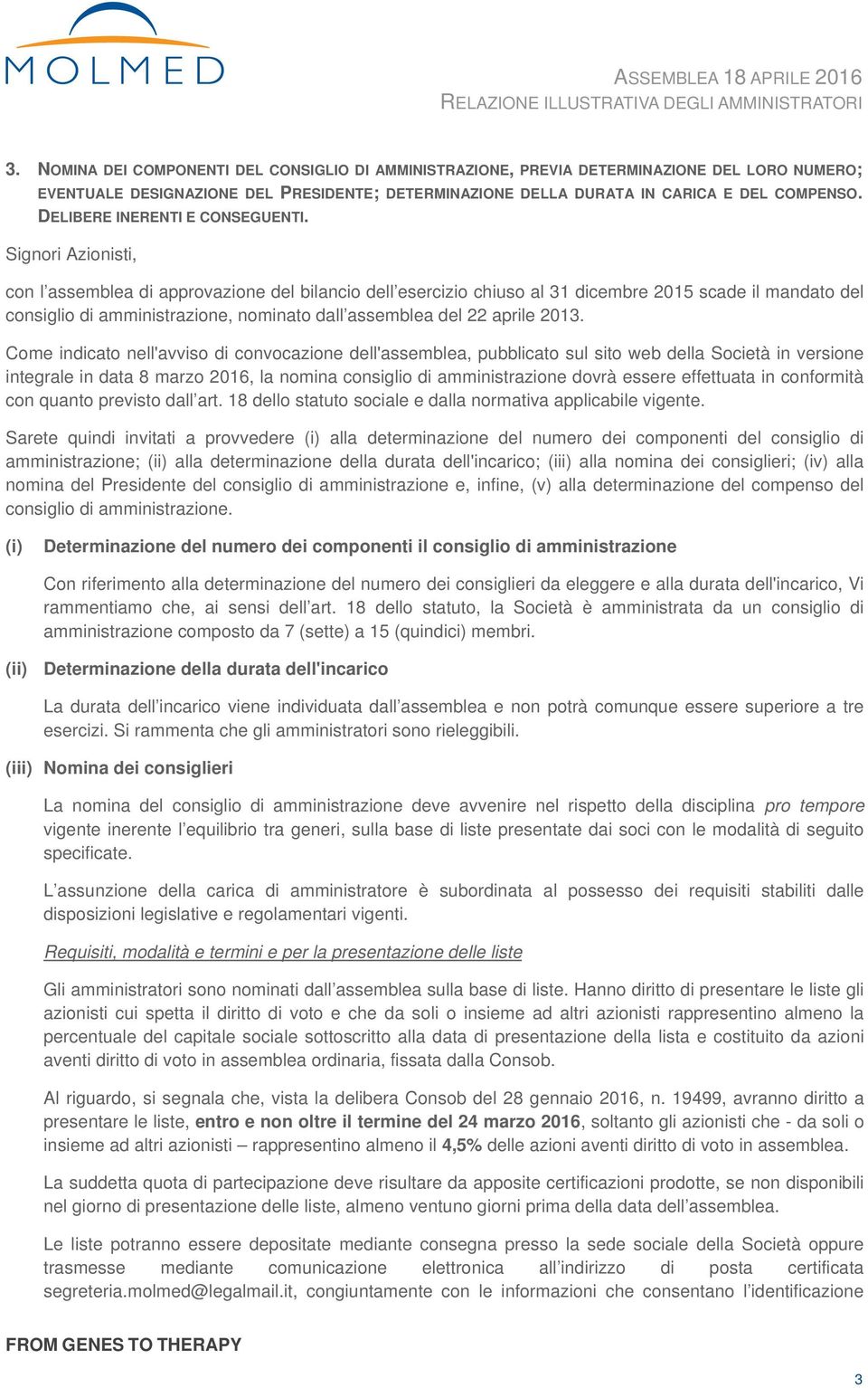 Signori Azionisti, con l assemblea di approvazione del bilancio dell esercizio chiuso al 31 dicembre 2015 scade il mandato del consiglio di amministrazione, nominato dall assemblea del 22 aprile 2013.