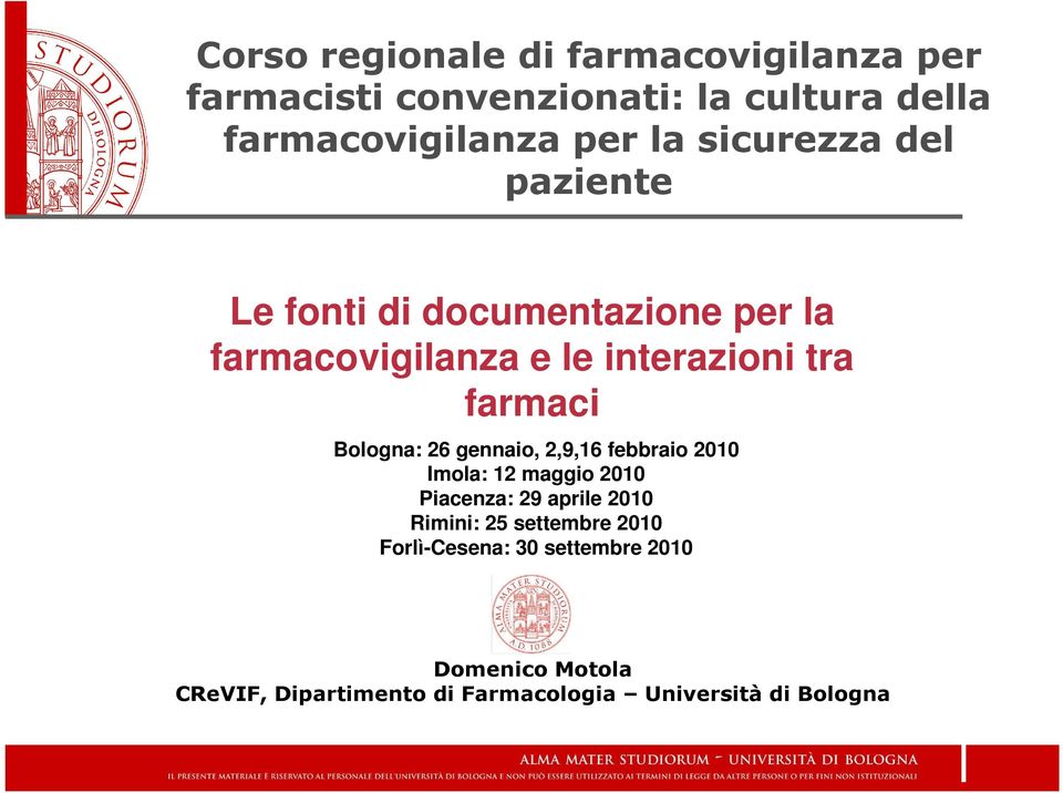 Bologna: 26 gennaio, 2,9,16 febbraio 2010 Imola: 12 maggio 2010 Piacenza: 29 aprile 2010 Rimini: 25