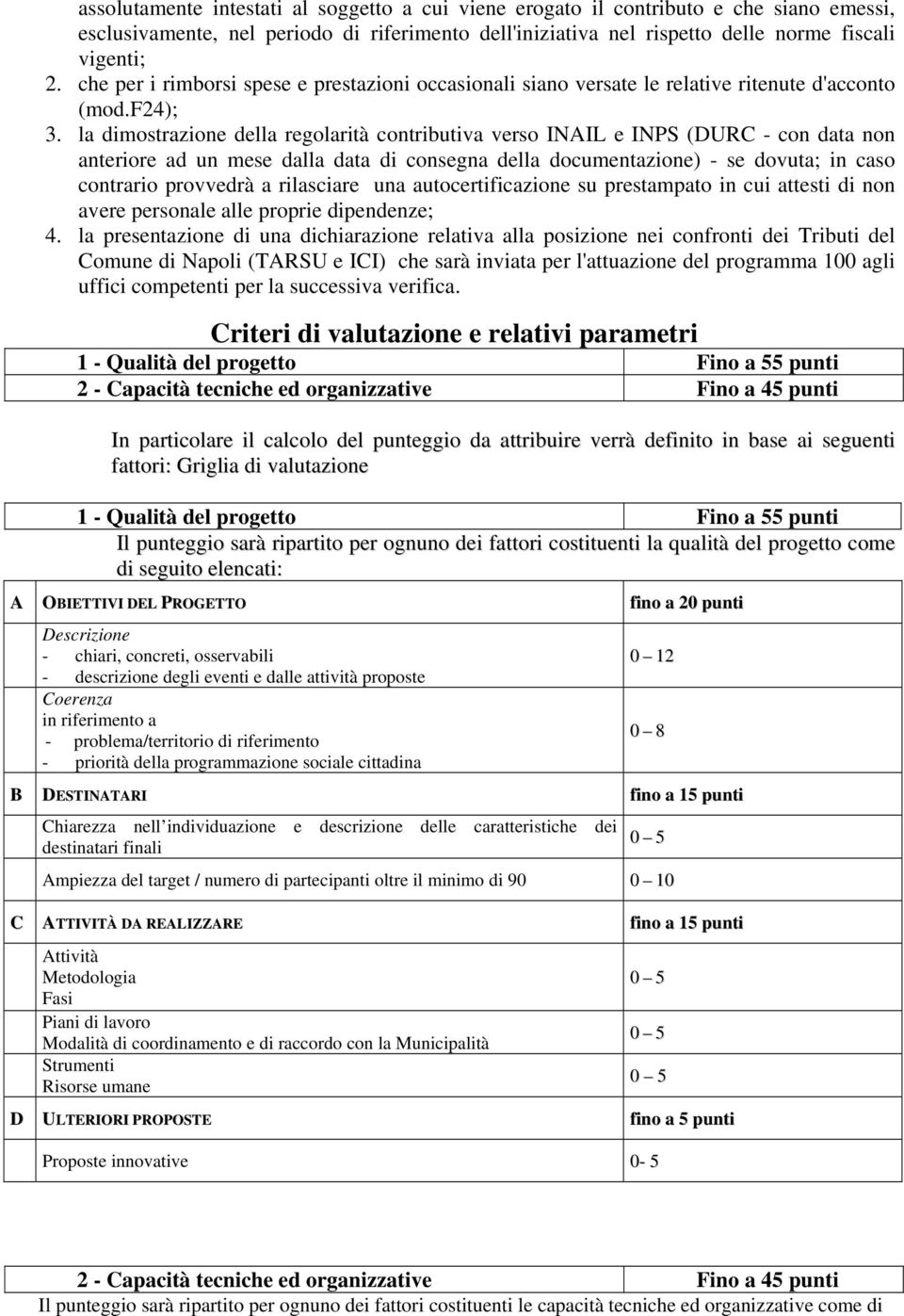 la dimostrazione della regolarità contributiva verso INAIL e INPS (DURC - con data non anteriore ad un mese dalla data di consegna della documentazione) - se dovuta; in caso contrario provvedrà a