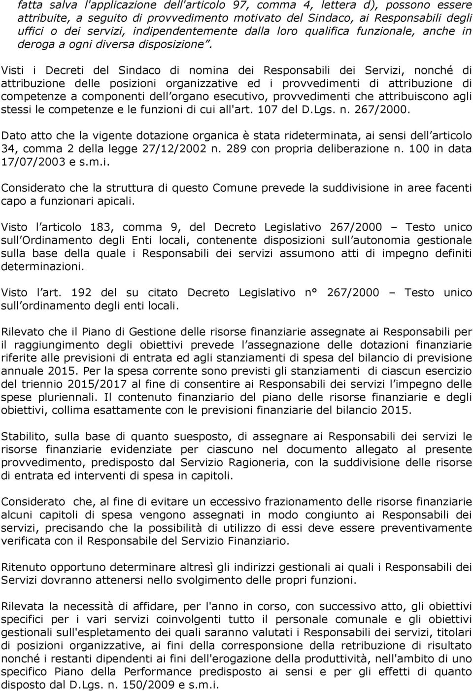 Visti i Decreti del Sindaco di nomina dei Responsabili dei Servizi, nonché di attribuzione delle posizioni organizzative ed i provvedimenti di attribuzione di competenze a componenti dell organo