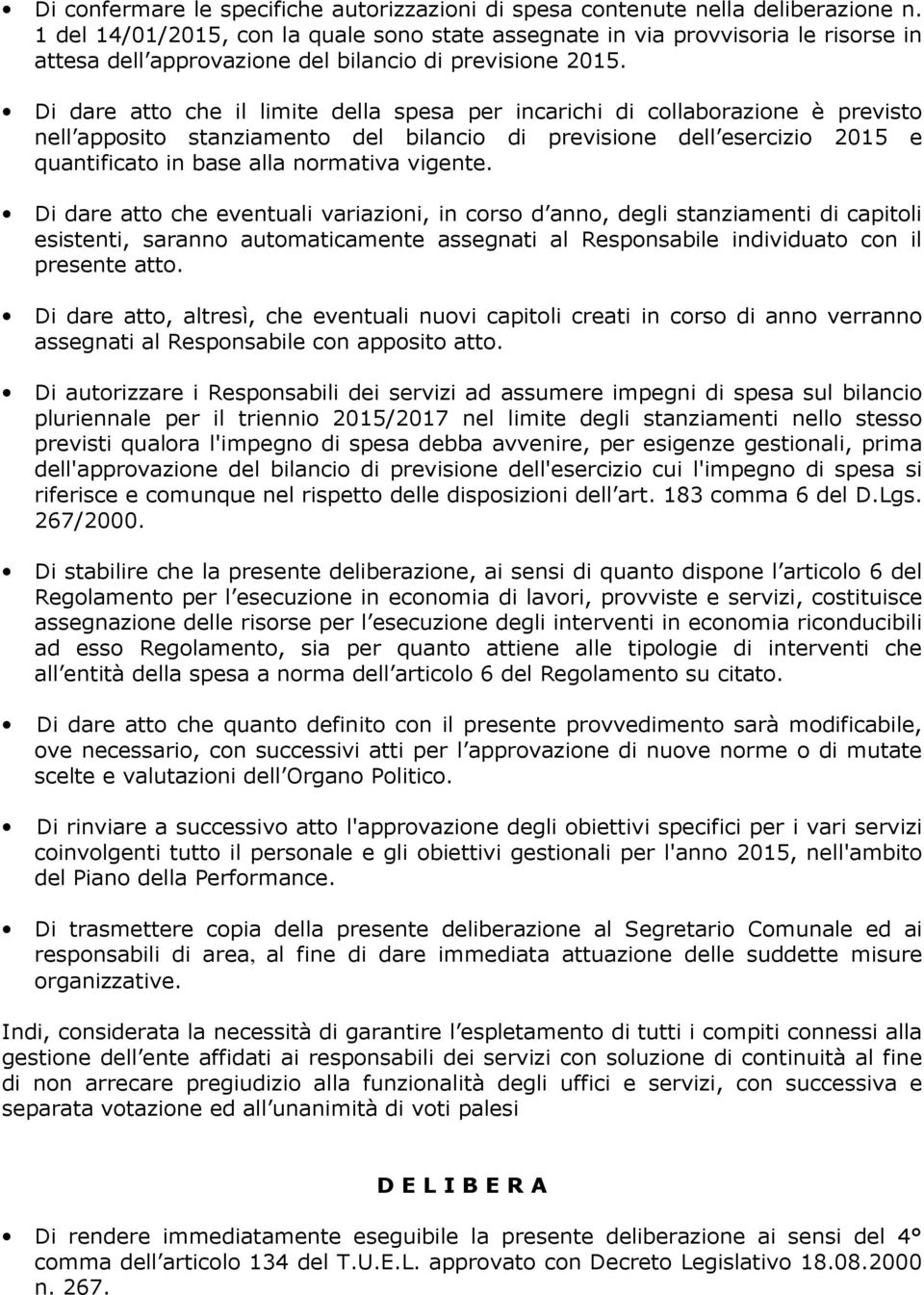 Di dare atto che il limite della spesa per incarichi di collaborazione è previsto nell apposito stanziamento del bilancio di previsione dell esercizio 2015 e quantificato in base alla normativa