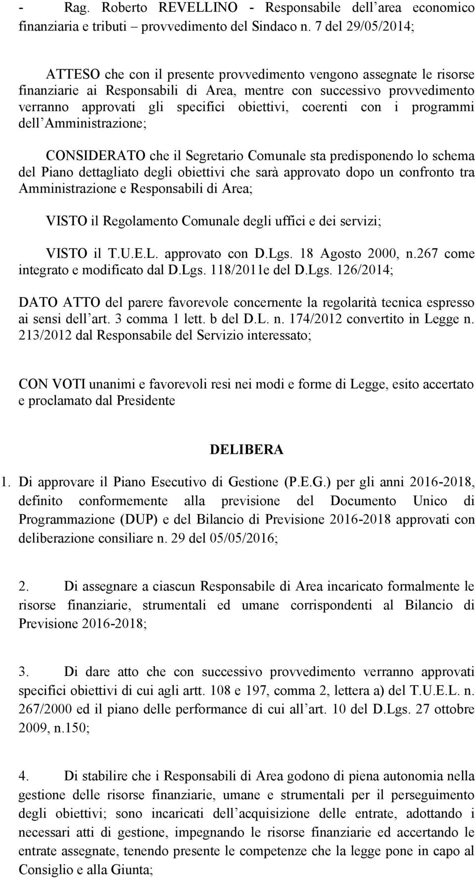 obiettivi, coerenti con i programmi dell Amministrazione; CONSIDERATO che il Segretario Comunale sta predisponendo lo schema del Piano dettagliato degli obiettivi che sarà approvato dopo un confronto