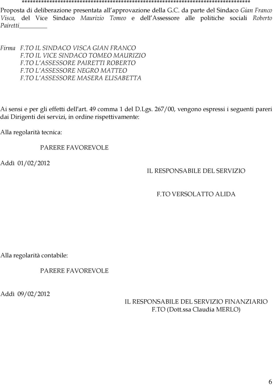 TO IL VICE SINDACO TOMEO MAURIZIO F.TO L ASSESSORE PAIRETTI ROBERTO F.TO L ASSESSORE NEGRO MATTEO F.TO L ASSESSORE MASERA ELISABETTA Ai sensi e per gli effetti dell'art. 49 comma 1 del D.Lgs.