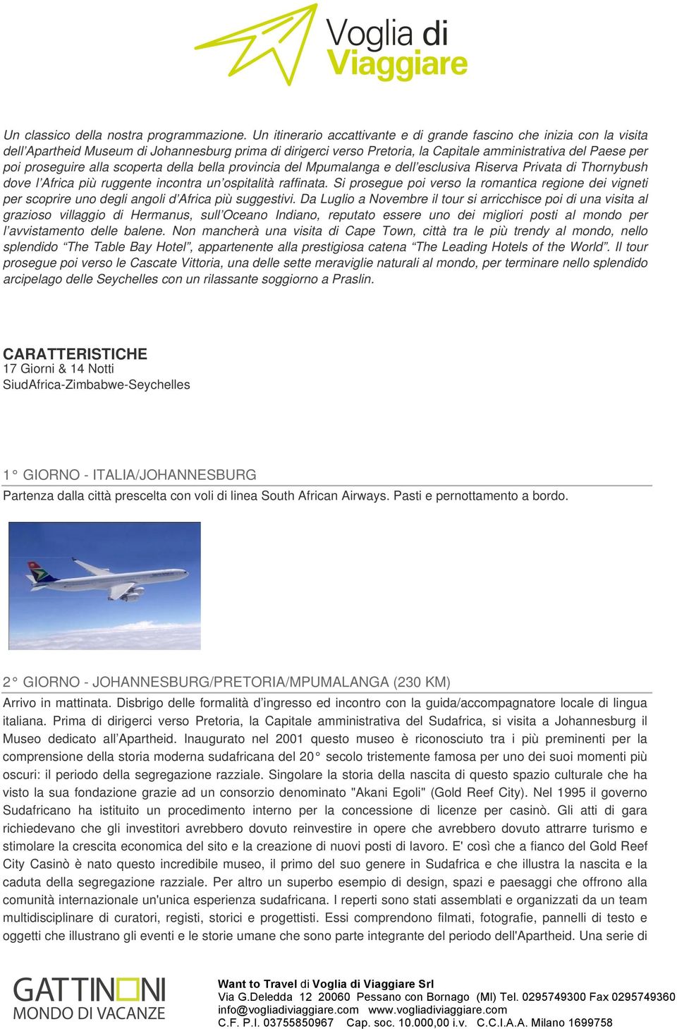 proseguire alla scoperta della bella provincia del Mpumalanga e dell esclusiva Riserva Privata di Thornybush dove l Africa più ruggente incontra un ospitalità raffinata.