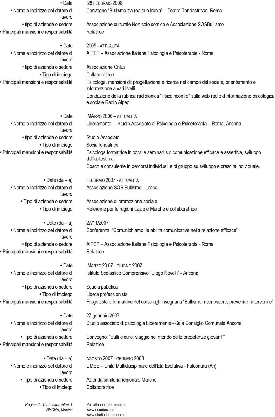 Psicologa, mansioni di: progettazione e ricerca nel campo del sociale, orientamento e informazione a vari livelli Conduzione della rubrica radiofonica Psicoincontro sulla web radio d'informazione