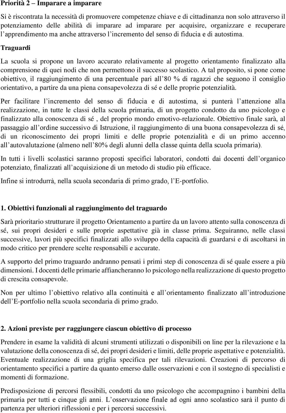 Traguardi La scuola si propone un lavoro accurato relativamente al progetto orientamento finalizzato alla comprensione di quei nodi che non permettono il successo scolastico.