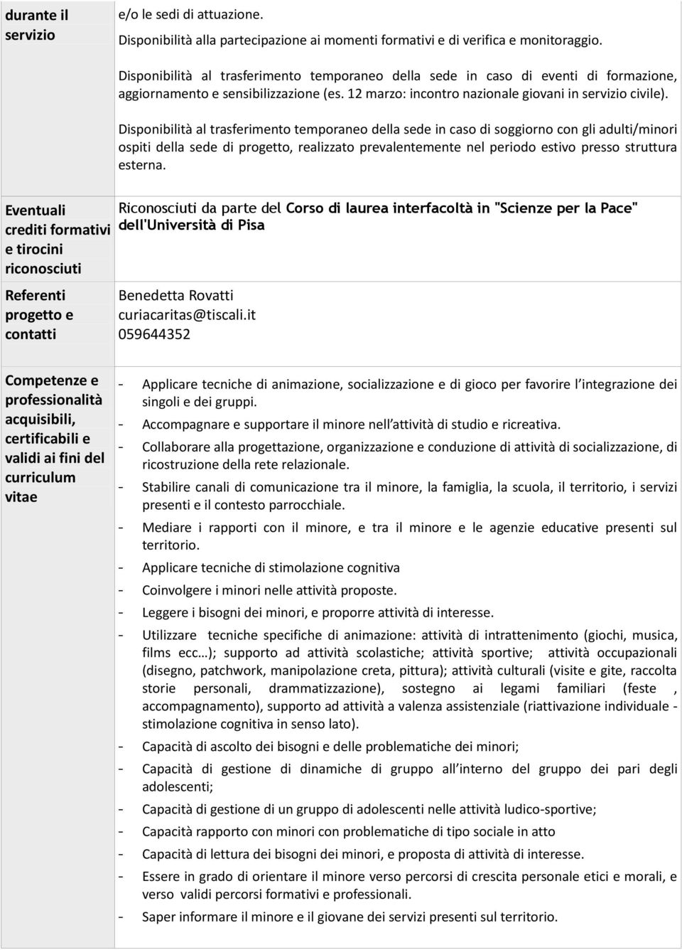 Disponibilità al trasferimento temporaneo della sede in caso di soggiorno con gli adulti/minori ospiti della sede di, realizzato prevalentemente nel periodo estivo presso struttura esterna.