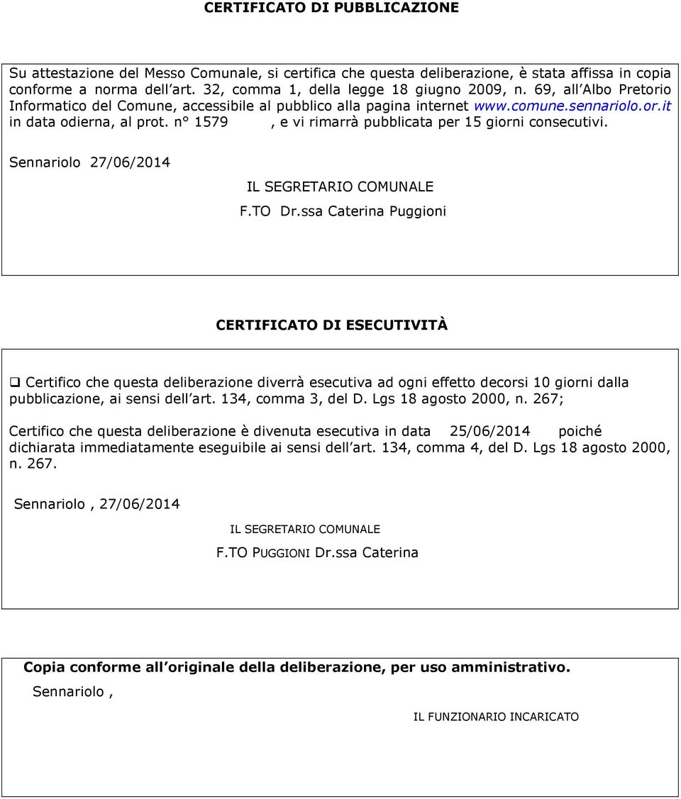 n 1579, e vi rimarrà pubblicata per 15 giorni consecutivi. Sennariolo 27/06/2014 F.TO Dr.