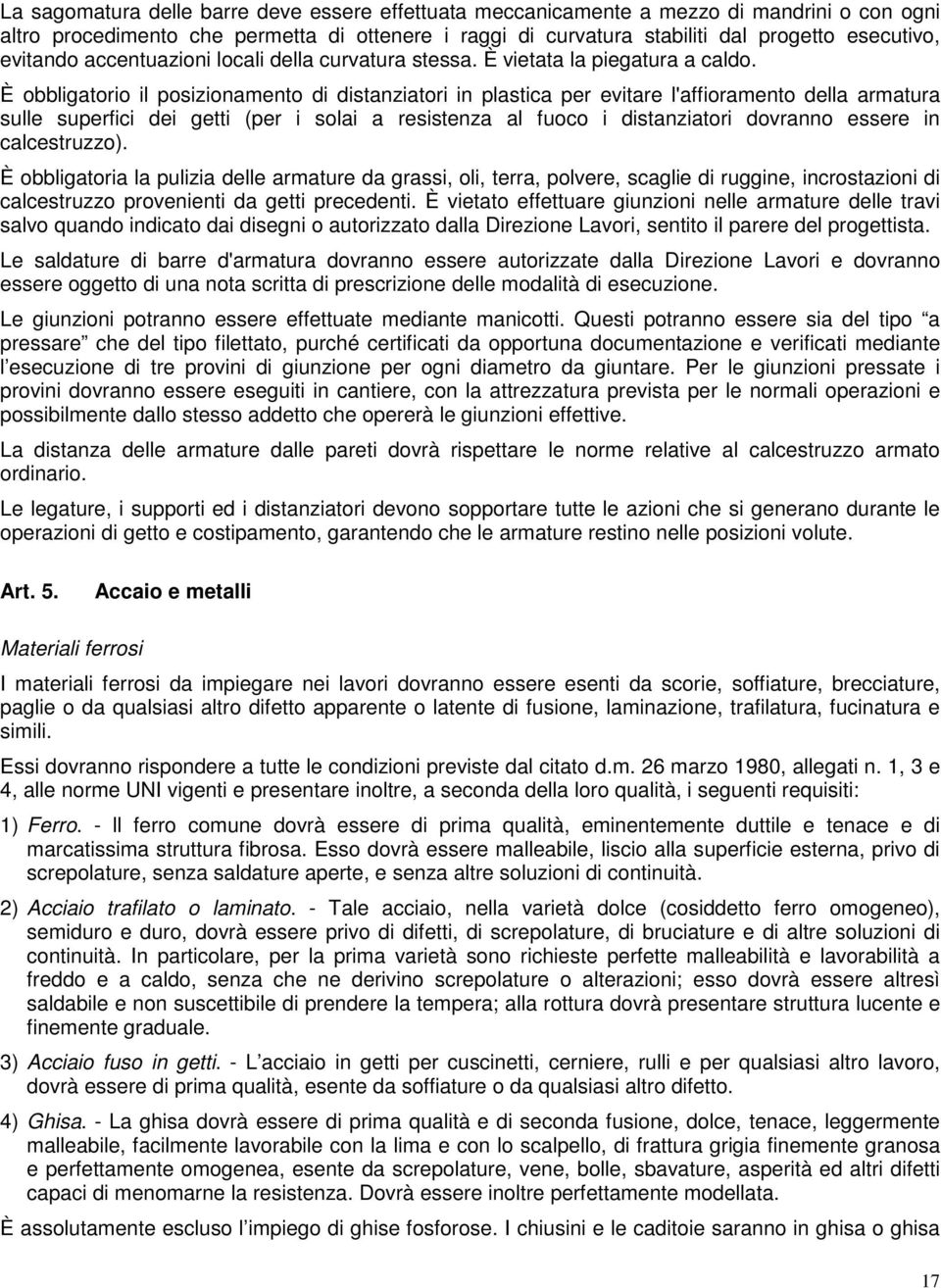 È obbligatorio il posizionamento di distanziatori in plastica per evitare l'affioramento della armatura sulle superfici dei getti (per i solai a resistenza al fuoco i distanziatori dovranno essere in