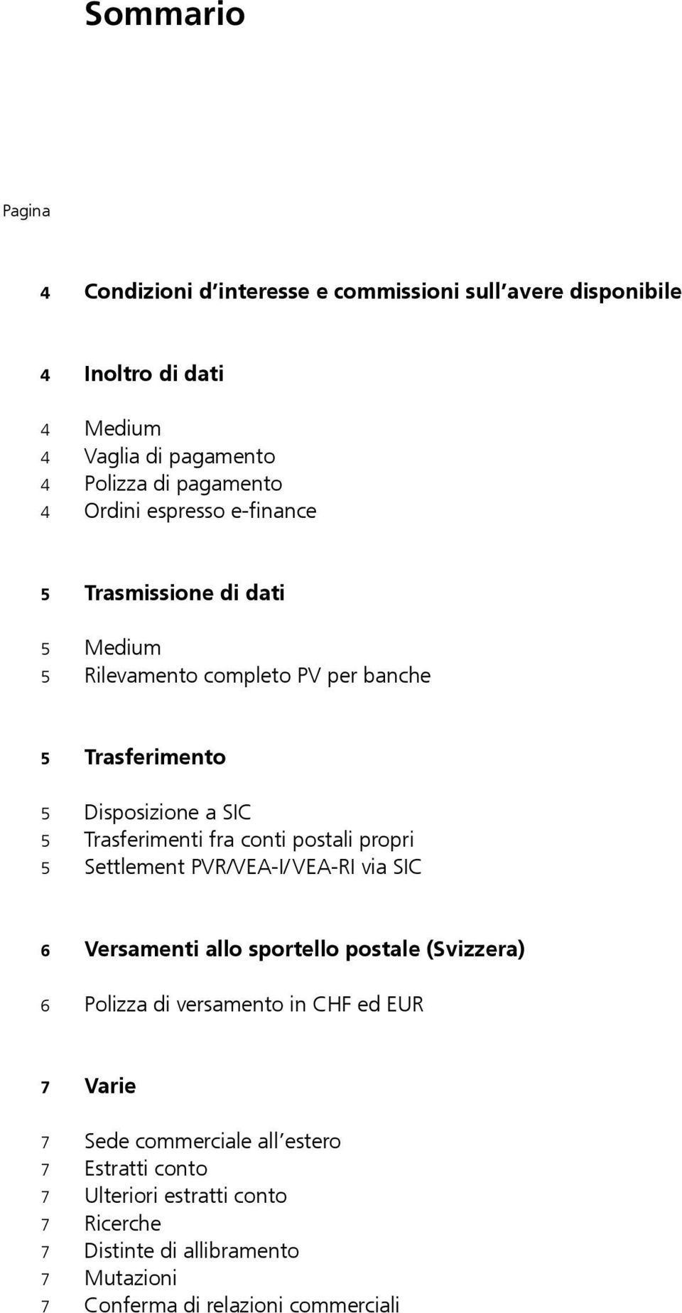 conti postali propri 5 Settlement PVR/VEA-I/ VEA-RI via SIC 6 Versamenti allo sportello postale (Svizzera) 6 Polizza di versamento in CHF ed EUR 7 Varie