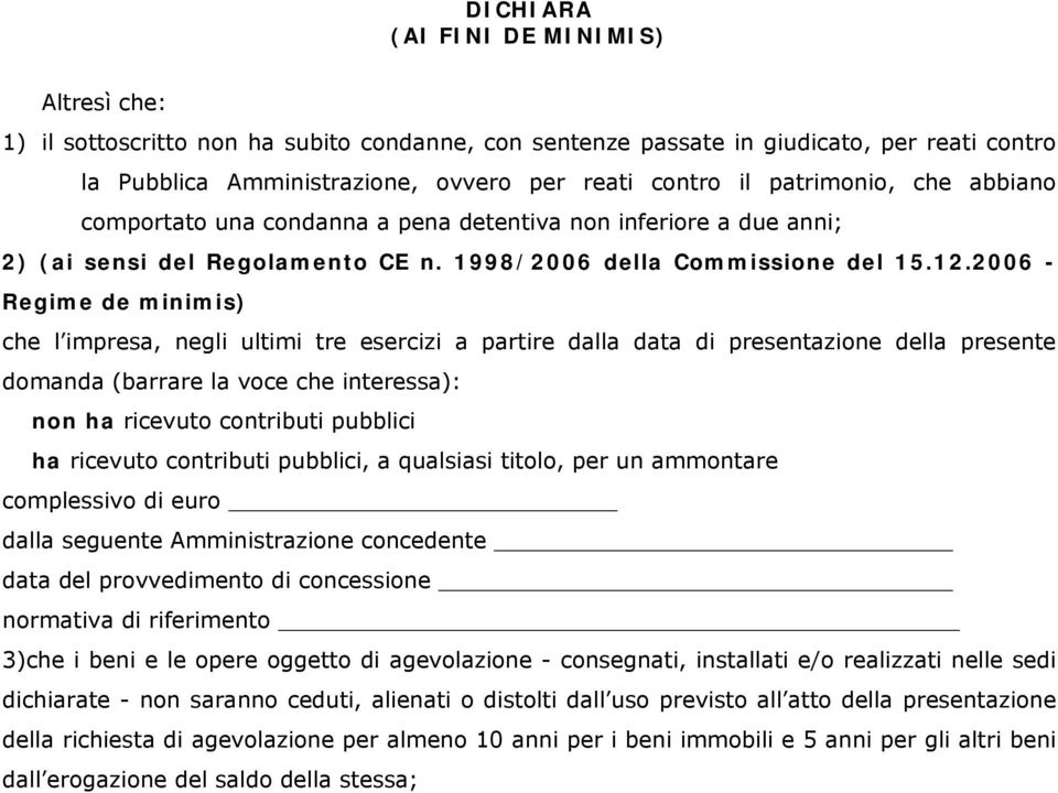 2006 - Regime de minimis) che l impresa, negli ultimi tre esercizi a partire dalla data di presentazione della presente domanda (barrare la voce che interessa): non ha ricevuto contributi pubblici ha