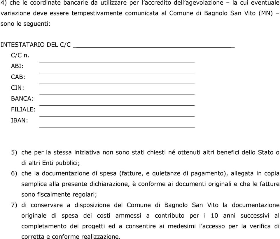 ABI: CAB: CIN: BANCA: FILIALE: IBAN: 5) che per la stessa iniziativa non sono stati chiesti né ottenuti altri benefici dello Stato o di altri Enti pubblici; 6) che la documentazione di spesa