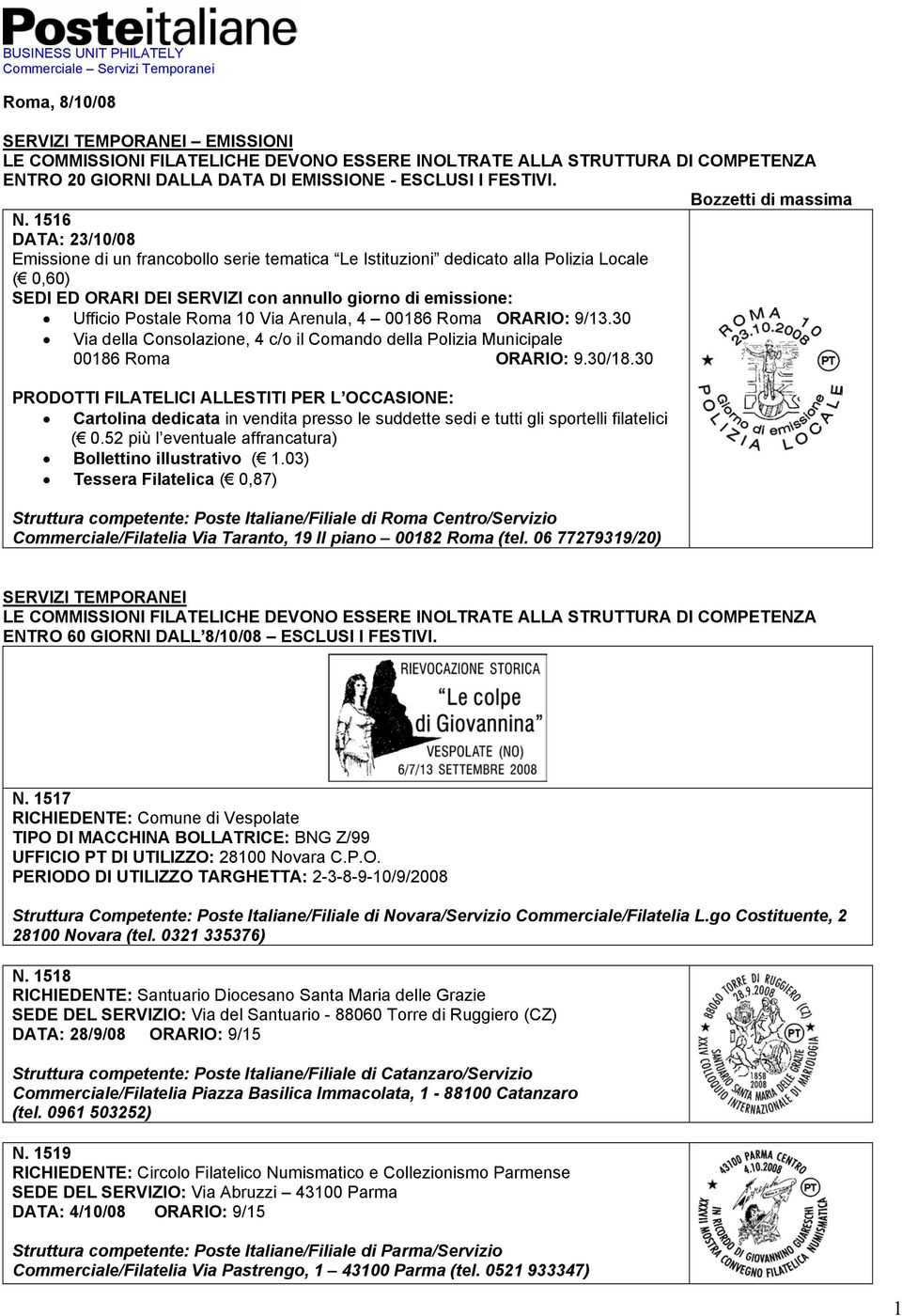 1516 DATA: 23/10/08 Emissione di un francobollo serie tematica Le Istituzioni dedicato alla Polizia Locale ( 0,60) SEDI ED ORARI DEI SERVIZI con annullo giorno di emissione: Ufficio Postale Roma 10