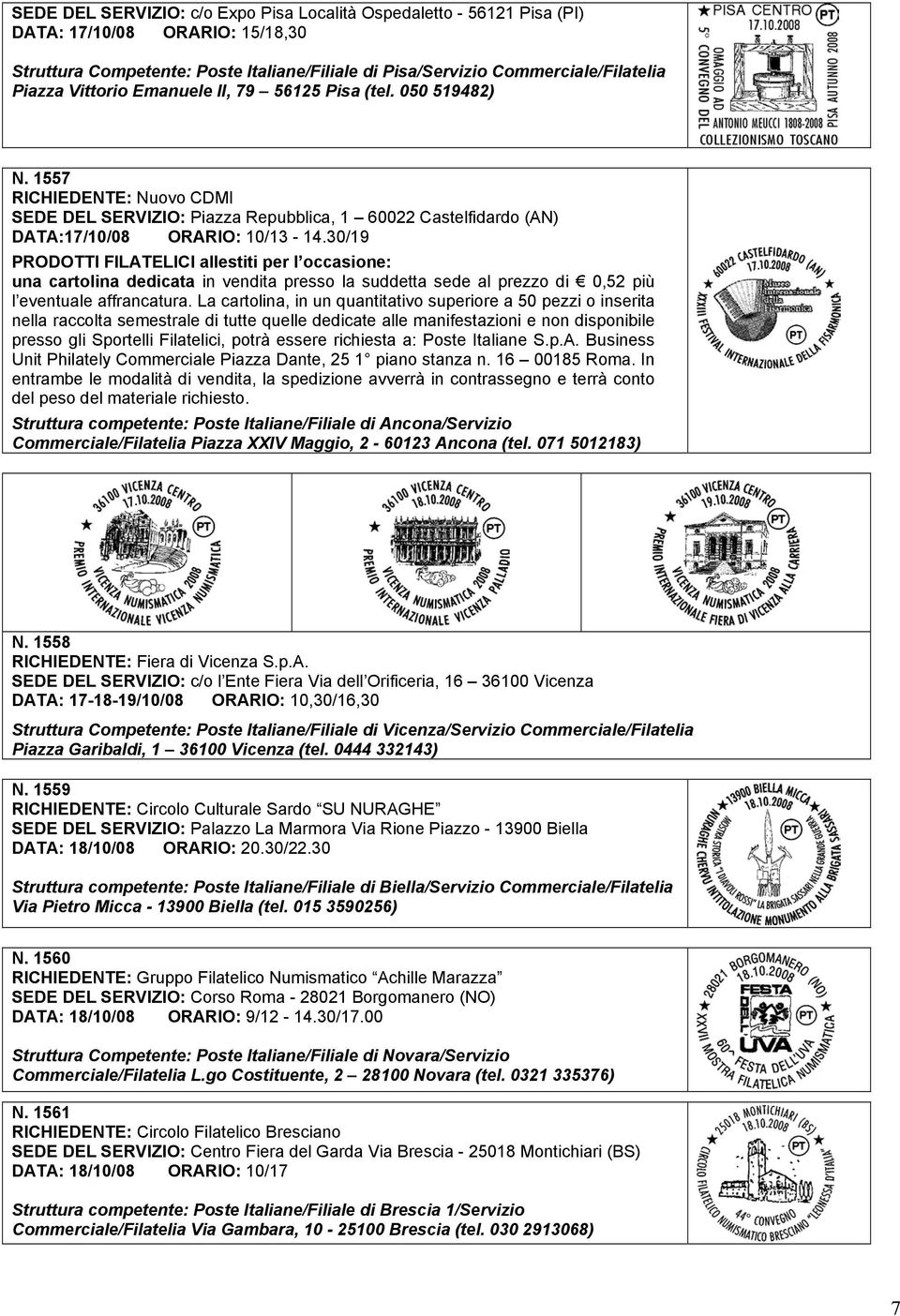 30/19 PRODOTTI FILATELICI allestiti per l occasione: una cartolina dedicata in vendita presso la suddetta sede al prezzo di 0,52 più l eventuale affrancatura.