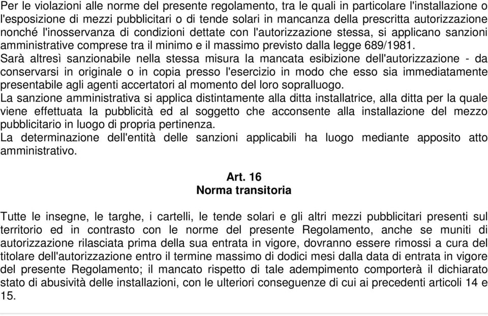 Sarà altresì sanzionabile nella stessa misura la mancata esibizione dell'autorizzazione - da conservarsi in originale o in copia presso l'esercizio in modo che esso sia immediatamente presentabile