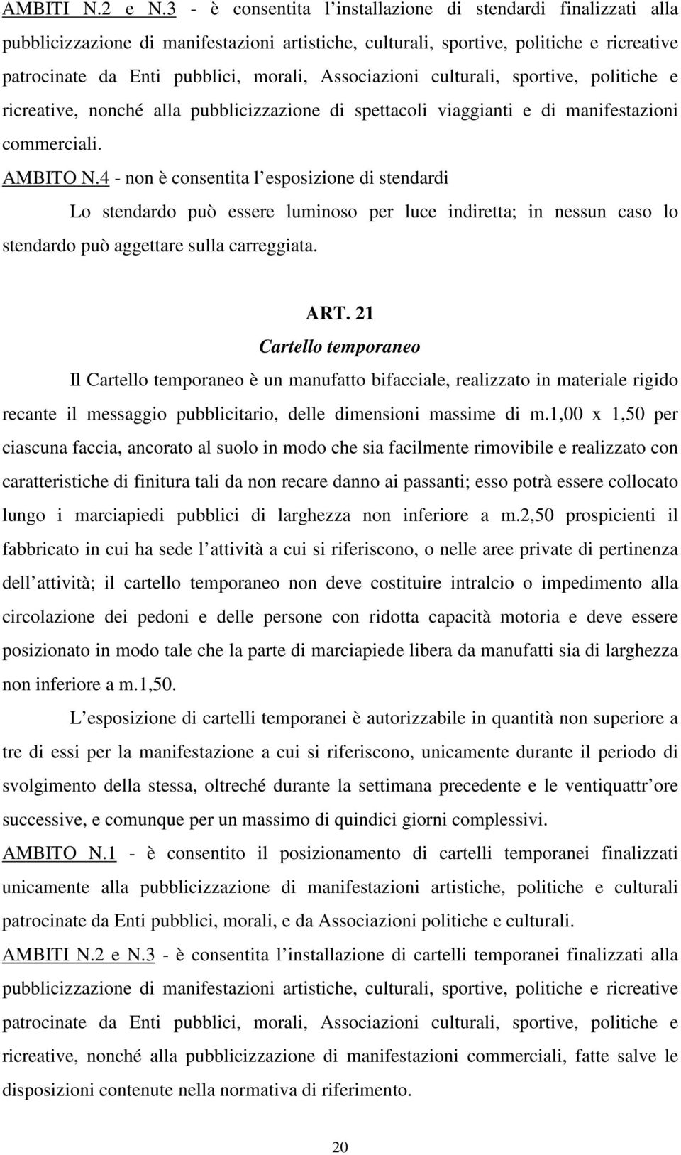 Associazioni culturali, sportive, politiche e ricreative, nonché alla pubblicizzazione di spettacoli viaggianti e di manifestazioni commerciali. AMBITO N.