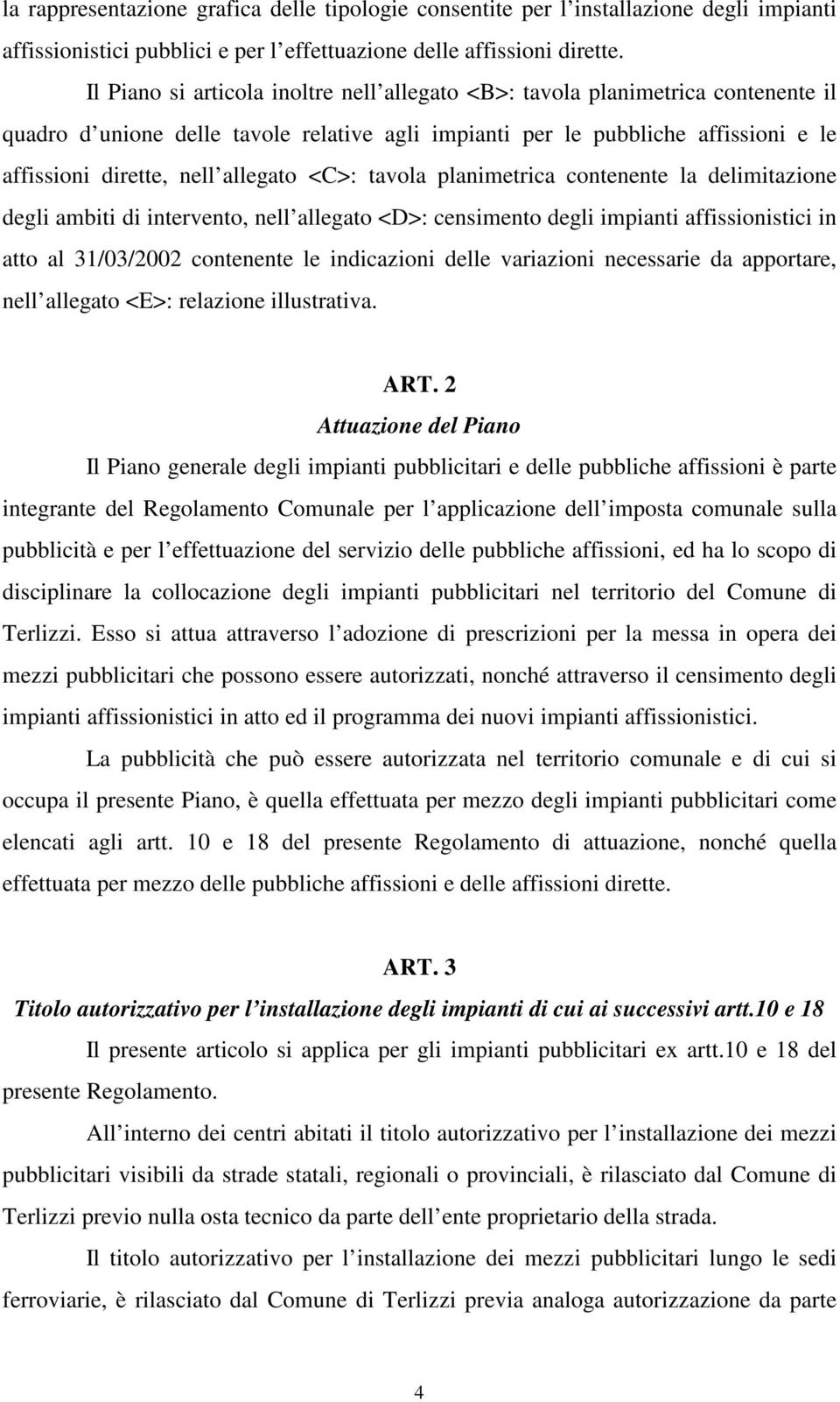 allegato <C>: tavola planimetrica contenente la delimitazione degli ambiti di intervento, nell allegato <D>: censimento degli impianti affissionistici in atto al 31/03/2002 contenente le indicazioni