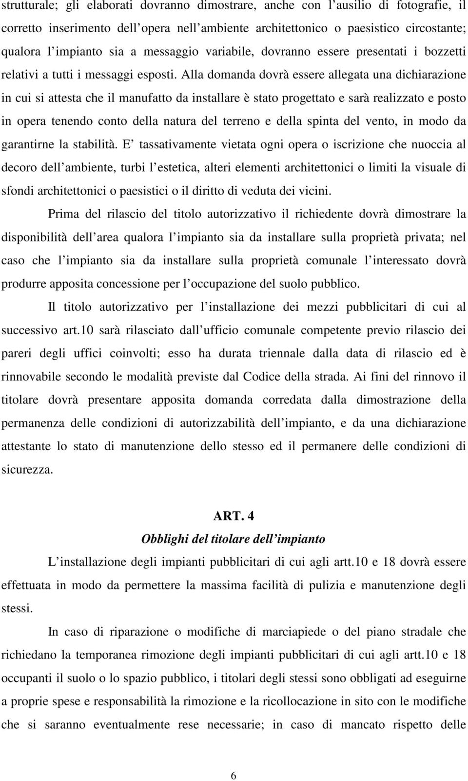 Alla domanda dovrà essere allegata una dichiarazione in cui si attesta che il manufatto da installare è stato progettato e sarà realizzato e posto in opera tenendo conto della natura del terreno e